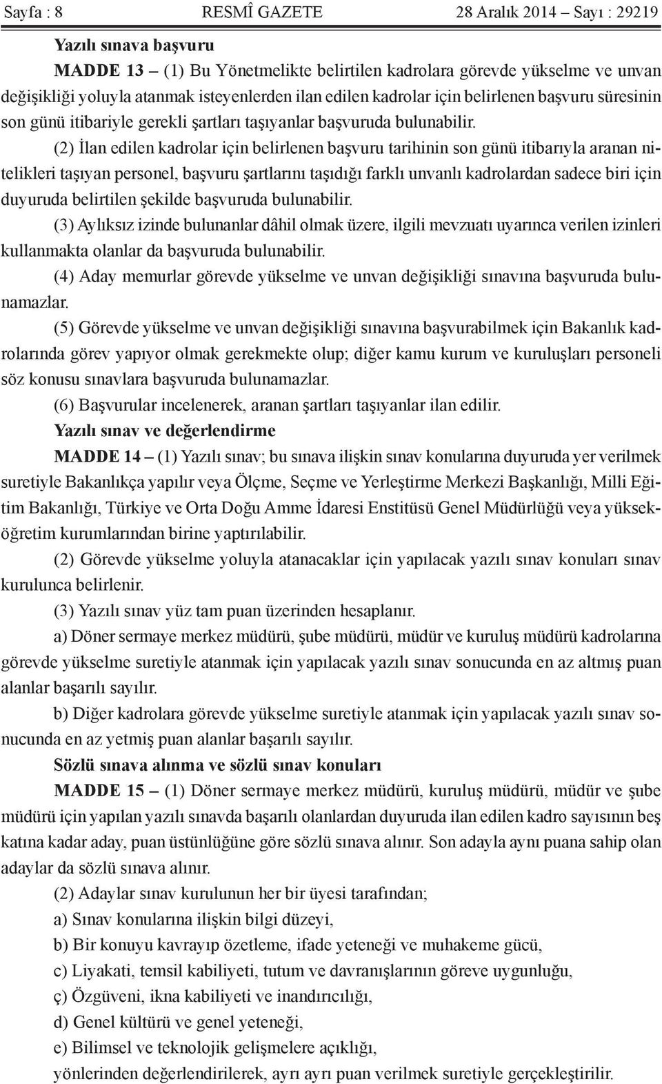 (2) İlan edilen kadrolar için belirlenen başvuru tarihinin son günü itibarıyla aranan nitelikleri taşıyan personel, başvuru şartlarını taşıdığı farklı unvanlı kadrolardan sadece biri için duyuruda