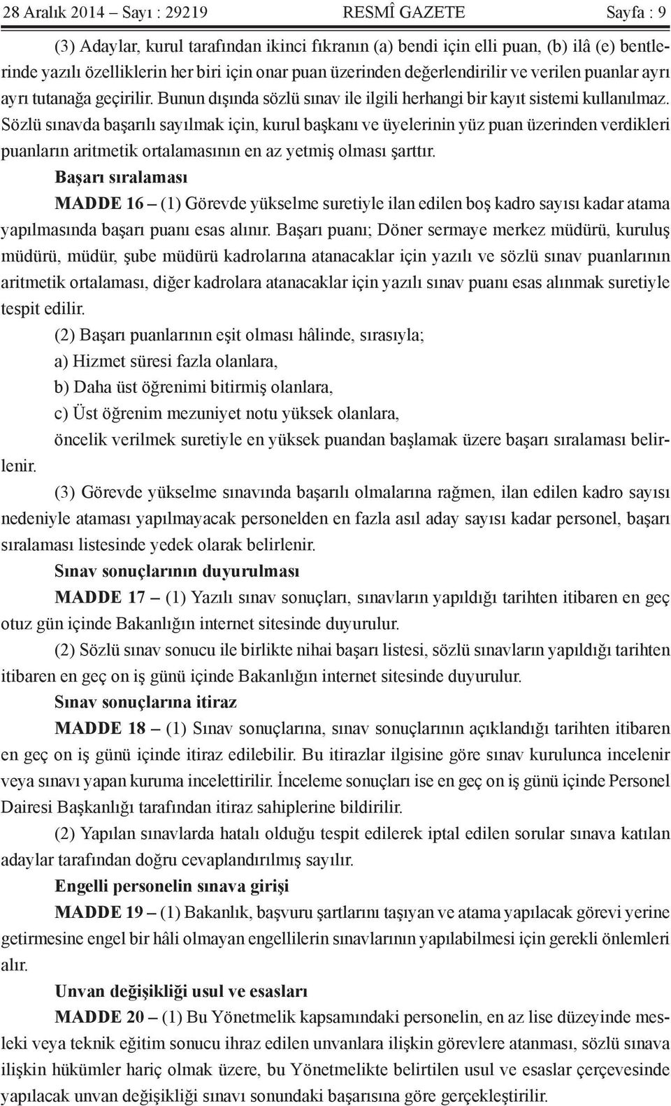 Sözlü sınavda başarılı sayılmak için, kurul başkanı ve üyelerinin yüz puan üzerinden verdikleri puanların aritmetik ortalamasının en az yetmiş olması şarttır.