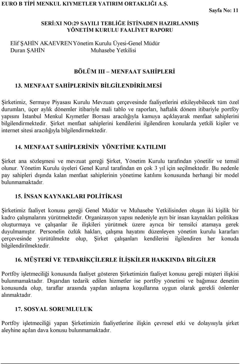 raporları, haftalık dönem itibariyle portföy yapısını İstanbul Menkul Kıymetler Borsası aracılığıyla kamuya açıklayarak menfaat sahiplerini bilgilendirmektedir.