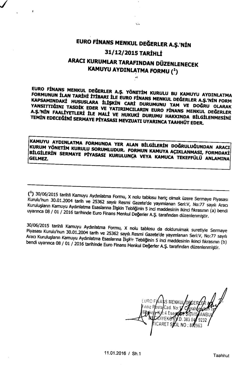 fkamuyu AYDINLATMA FORMUNDA YER ALAN BILGILERIN DOaRULUdUNDAN ARACI KURUM YONETIM KURULU SOR UMLUDUR. BILGILERIN SERMAYE FORMUN KAMUYA AcIKLANMASI, PIYASAS FORMDAKI I KURULUNCA GELMEZ.