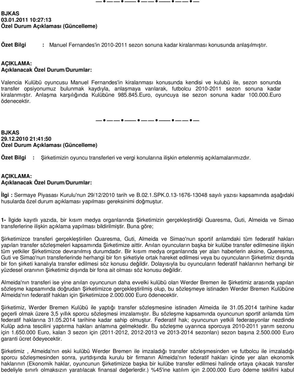 kadar kiralanmıştır. Anlaşma karşılığında Kulübüne 985.845.Euro, oyuncuya ise sezon sonuna kadar 100.000.Euro ödenecektir. 29.12.