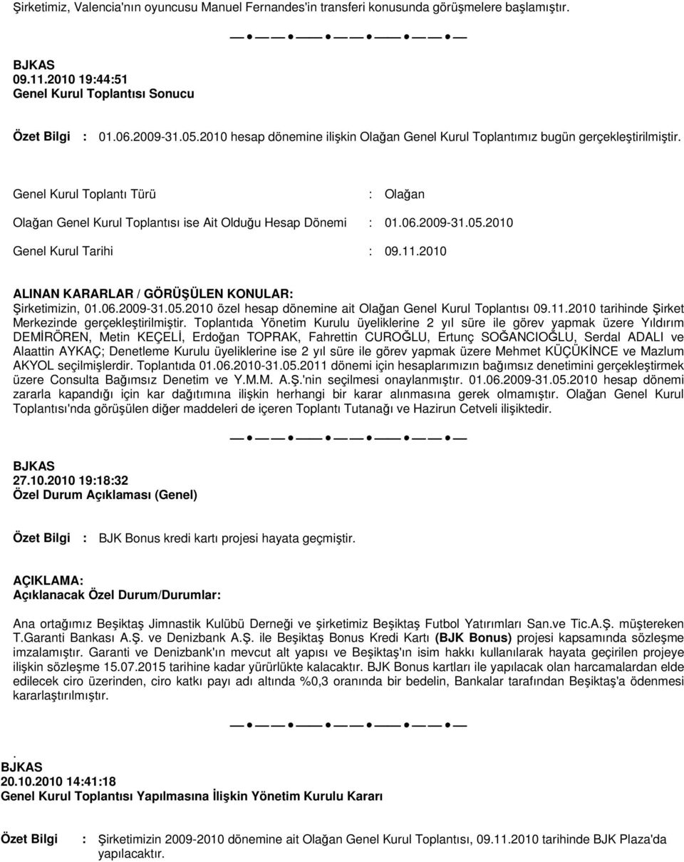 2010 Genel Kurul Tarihi : 09.11.2010 ALINAN KARARLAR / GÖRÜŞÜLEN KONULAR: Şirketimizin, 01.06.2009-31.05.2010 özel hesap dönemine ait Olağan Genel Kurul Toplantısı 09.11.2010 tarihinde Şirket Merkezinde gerçekleştirilmiştir.