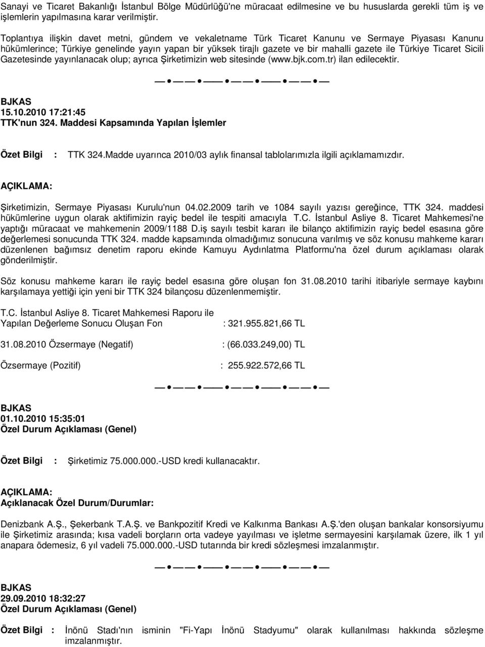 Türkiye Ticaret Sicili Gazetesinde yayınlanacak olup; ayrıca Şirketimizin web sitesinde (www.bjk.com.tr) ilan edilecektir. 15.10.2010 17:21:45 TTK'nun 324.