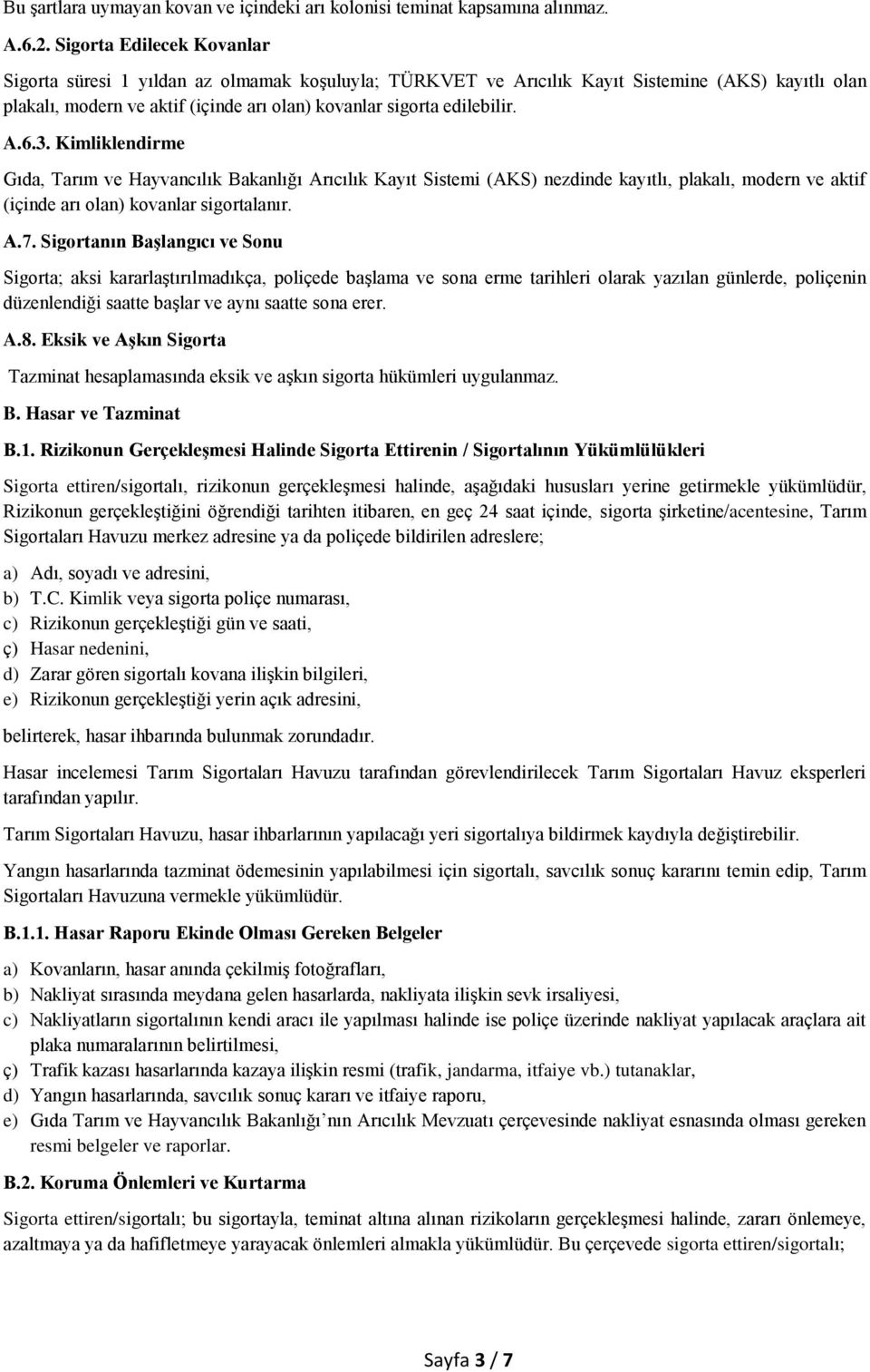 A.6.3. Kimliklendirme Gıda, Tarım ve Hayvancılık Bakanlığı Arıcılık Kayıt Sistemi (AKS) nezdinde kayıtlı, plakalı, modern ve aktif (içinde arı olan) kovanlar sigortalanır. A.7.