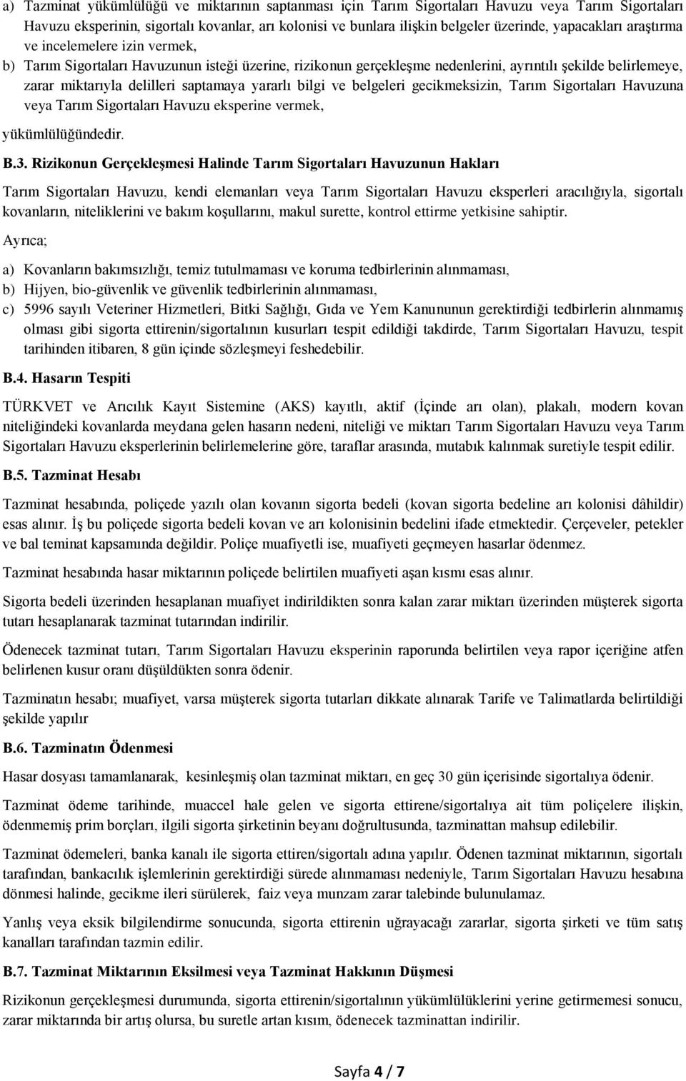 saptamaya yararlı bilgi ve belgeleri gecikmeksizin, Tarım Sigortaları Havuzuna veya Tarım Sigortaları Havuzu eksperine vermek, yükümlülüğündedir. B.3.