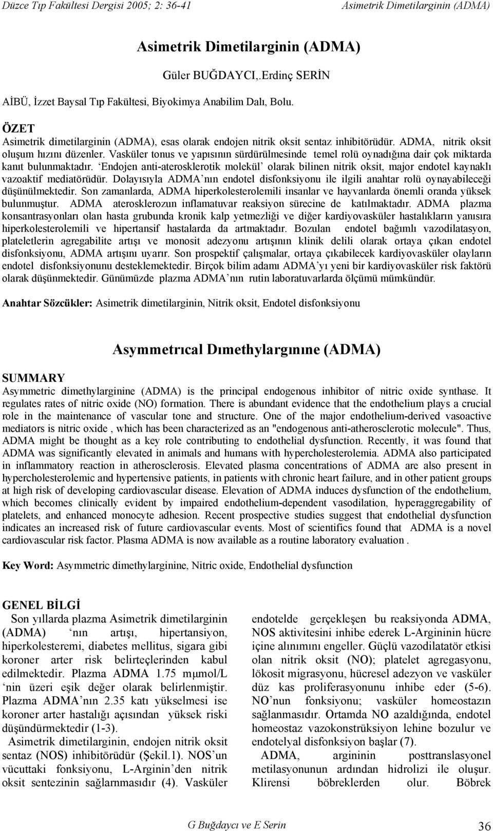 Endojen anti-aterosklerotik molekül olarak bilinen nitrik oksit, major endotel kaynaklı vazoaktif mediatörüdür.