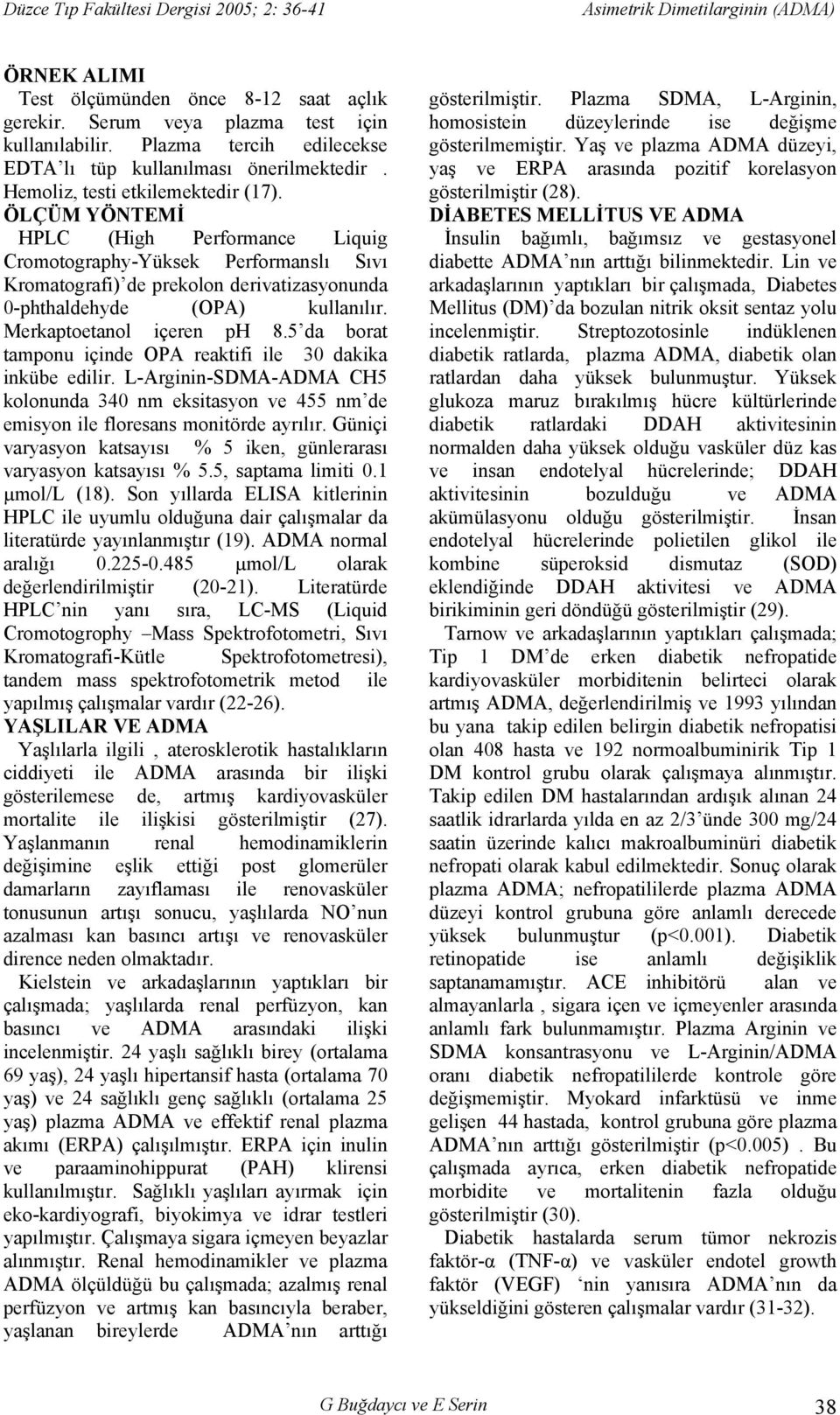 Merkaptoetanol içeren ph 8.5 da borat tamponu içinde OPA reaktifi ile 30 dakika inkübe edilir. L-Arginin-SDMA-ADMA CH5 kolonunda 340 nm eksitasyon ve 455 nm de emisyon ile floresans monitörde ayrılır.