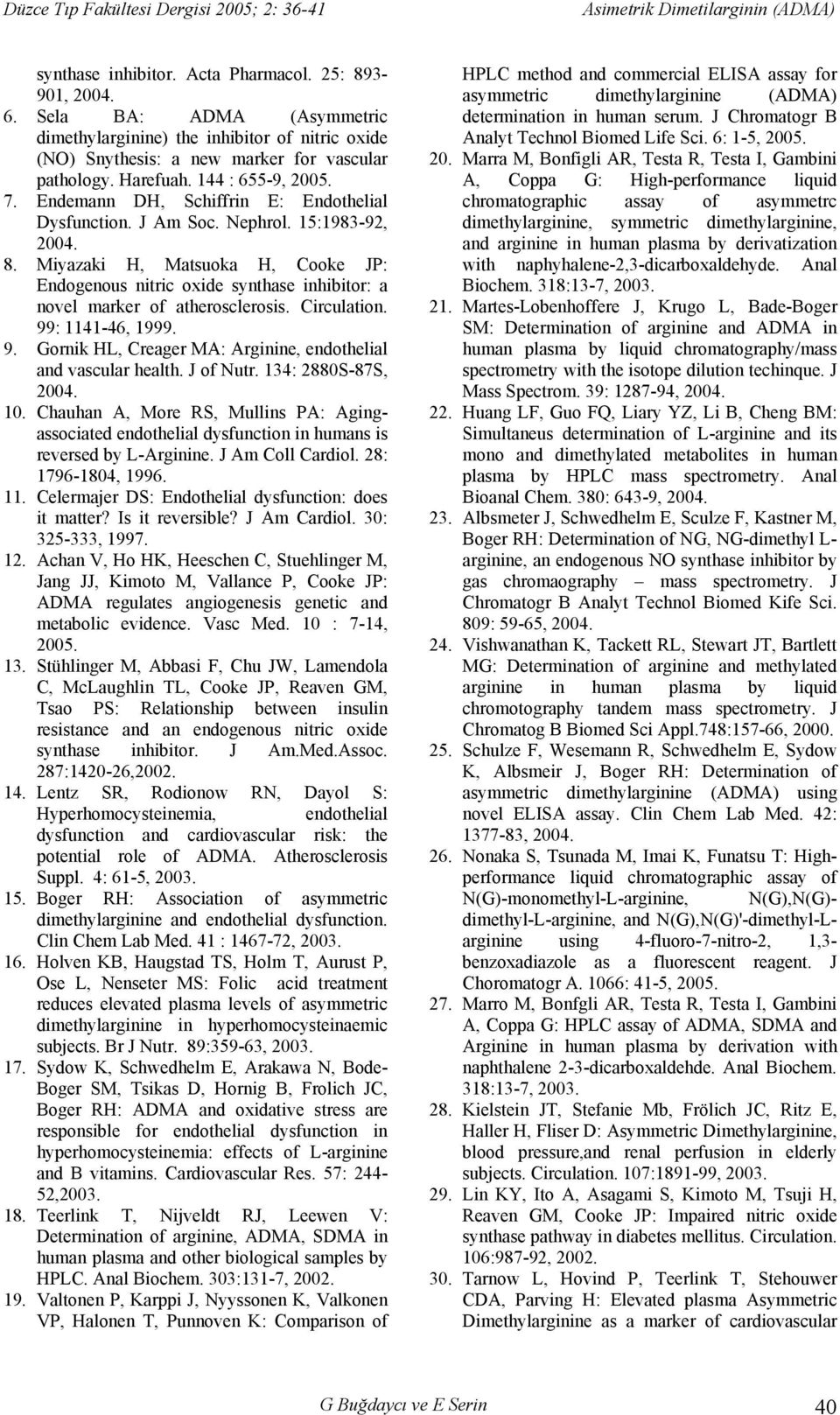 Miyazaki H, Matsuoka H, Cooke JP: Endogenous nitric oxide synthase inhibitor: a novel marker of atherosclerosis. Circulation. 99: 1141-46, 1999. 9. Gornik HL, Creager MA: Arginine, endothelial and vascular health.