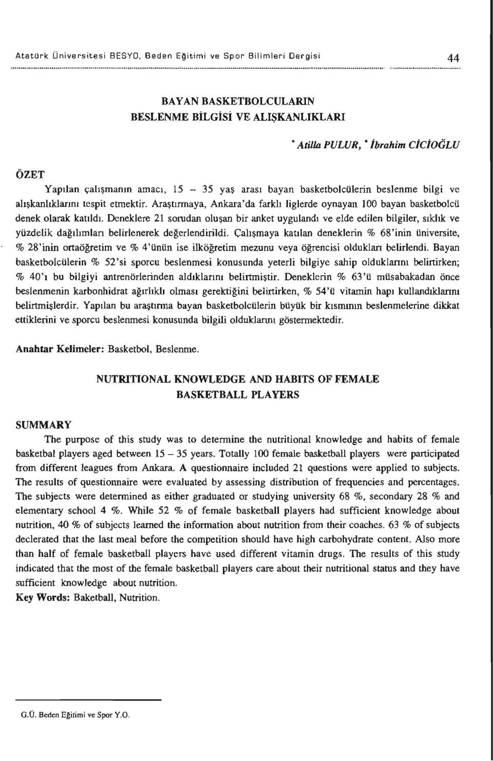 Deneklere 21 sorudan oluşan bir anket uygulandı ve elde edilen bilgiıer, sıkhk ve yüzdelik dağılımlan belirlenerek de~erlendirildi.