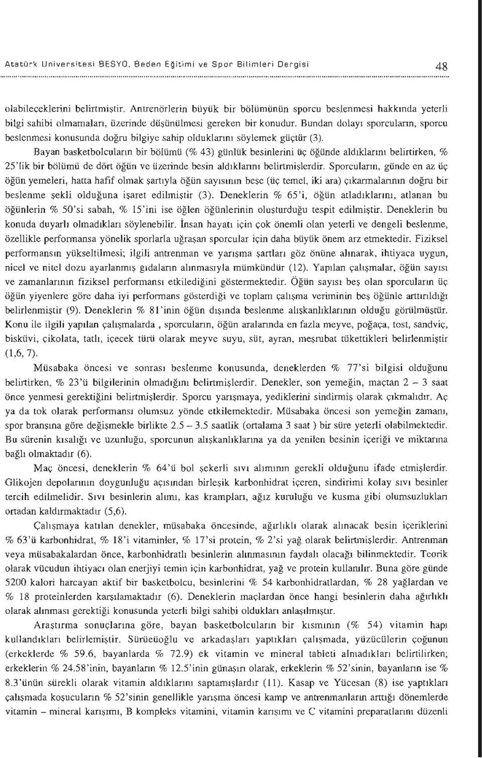 Bundan dolayı beslenmesi konusunda doğru bilgiye sahip olduklarını söylemek güçtür (3).