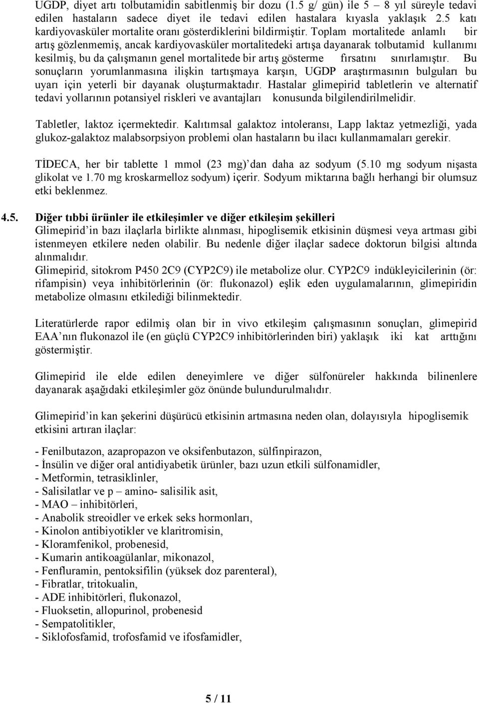 Toplam mortalitede anlamlı bir artış gözlenmemiş, ancak kardiyovasküler mortalitedeki artışa dayanarak tolbutamid kullanımı kesilmiş, bu da çalışmanın genel mortalitede bir artış gösterme fırsatını