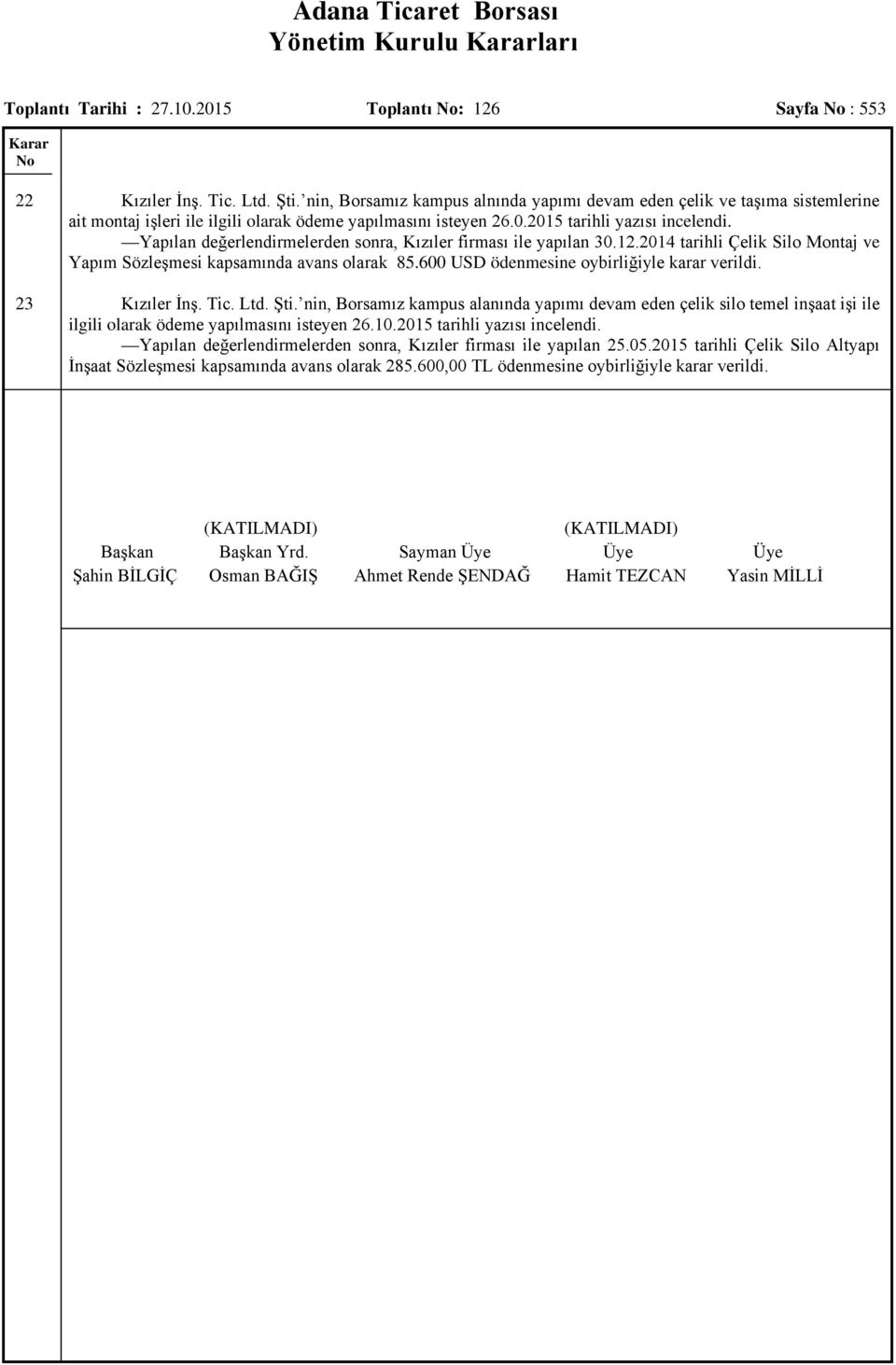 Yapılan değerlendirmelerden sonra, Kızıler firması ile yapılan 30.12.2014 tarihli Çelik Silo Montaj ve Yapım Sözleşmesi kapsamında avans olarak 85.600 USD ödenmesine oybirliğiyle karar verildi.