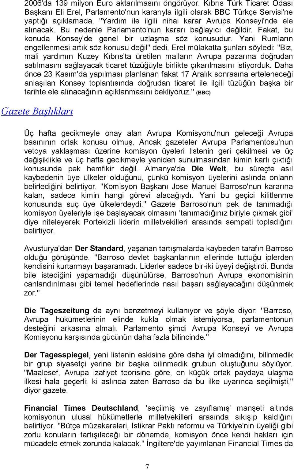 Bu nedenle Parlamento'nun kararı bağlayıcı değildir. Fakat, bu konuda Konsey'de genel bir uzlaşma söz konusudur. Yani Rumların engellenmesi artık söz konusu değil" dedi.