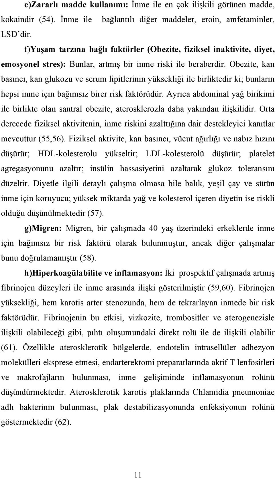 Obezite, kan basıncı, kan glukozu ve serum lipitlerinin yüksekliği ile birliktedir ki; bunların hepsi inme için bağımsız birer risk faktörüdür.