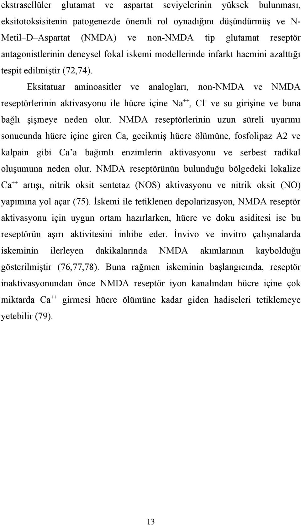 Eksitatuar aminoasitler ve analogları, non-nmda ve NMDA reseptörlerinin aktivasyonu ile hücre içine Na ++, Cl - ve su girişine ve buna bağlı şişmeye neden olur.