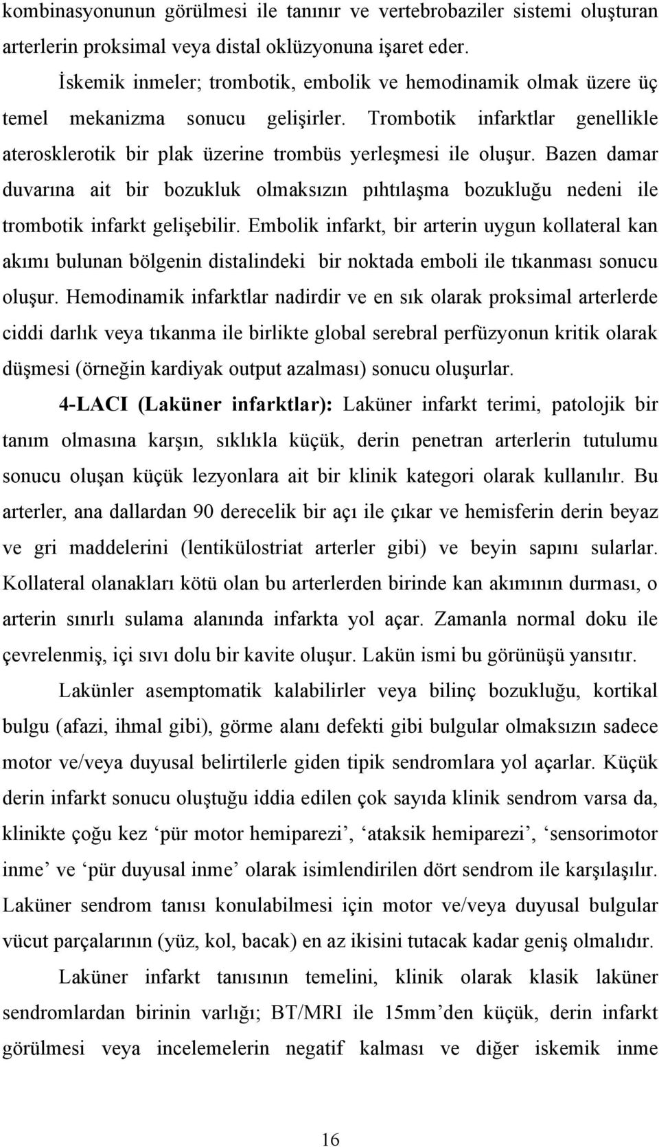 Bazen damar duvarına ait bir bozukluk olmaksızın pıhtılaşma bozukluğu nedeni ile trombotik infarkt gelişebilir.