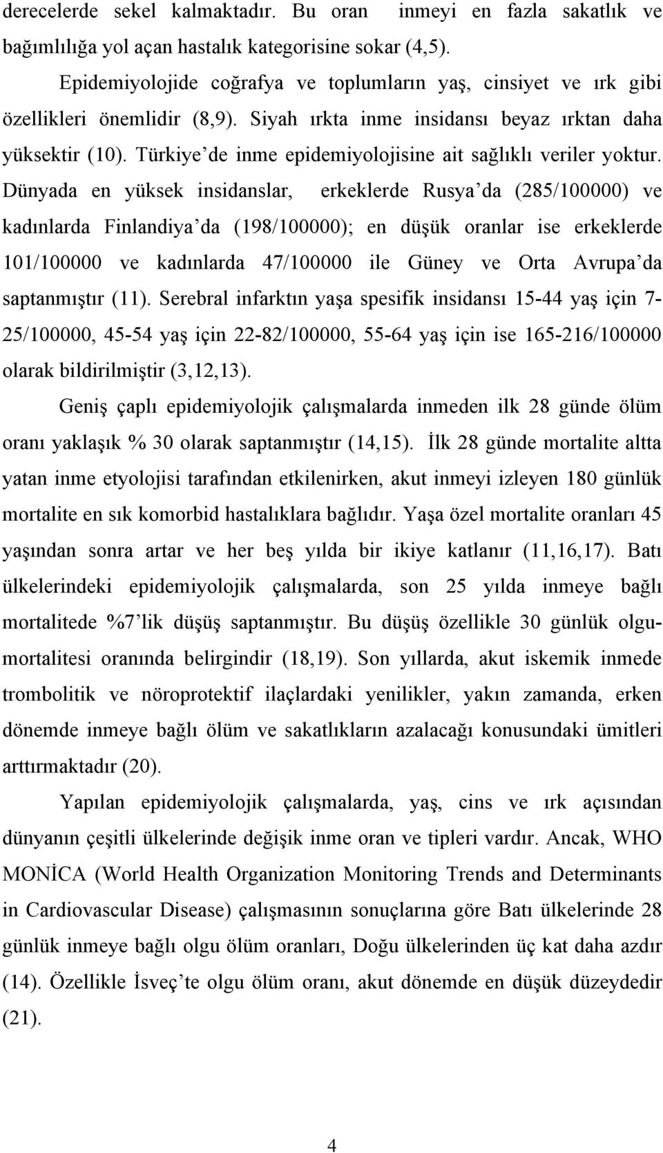 Türkiye de inme epidemiyolojisine ait sağlıklı veriler yoktur.