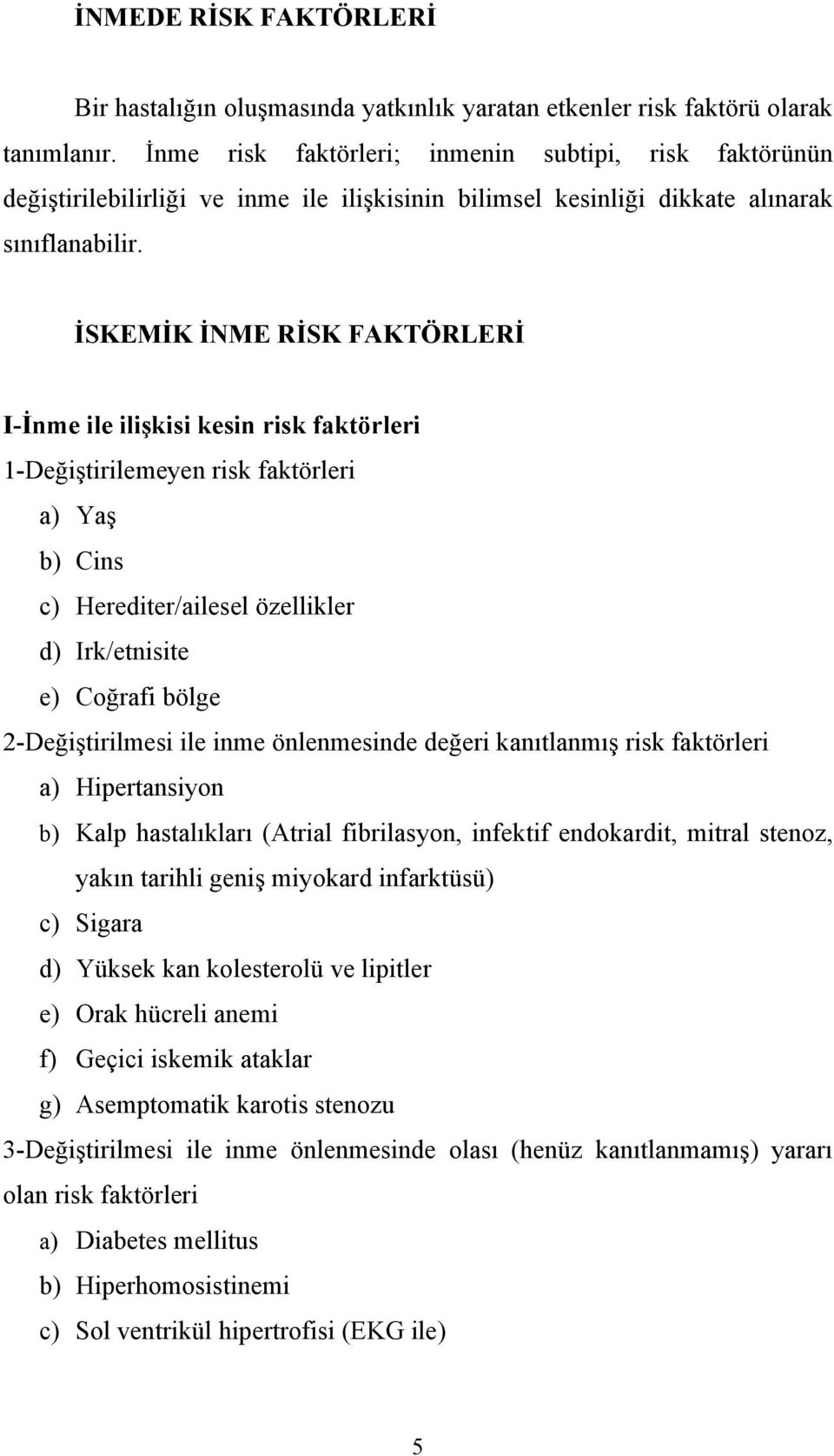 İSKEMİK İNME RİSK FAKTÖRLERİ I-İnme ile ilişkisi kesin risk faktörleri 1-Değiştirilemeyen risk faktörleri a) Yaş b) Cins c) Herediter/ailesel özellikler d) Irk/etnisite e) Coğrafi bölge