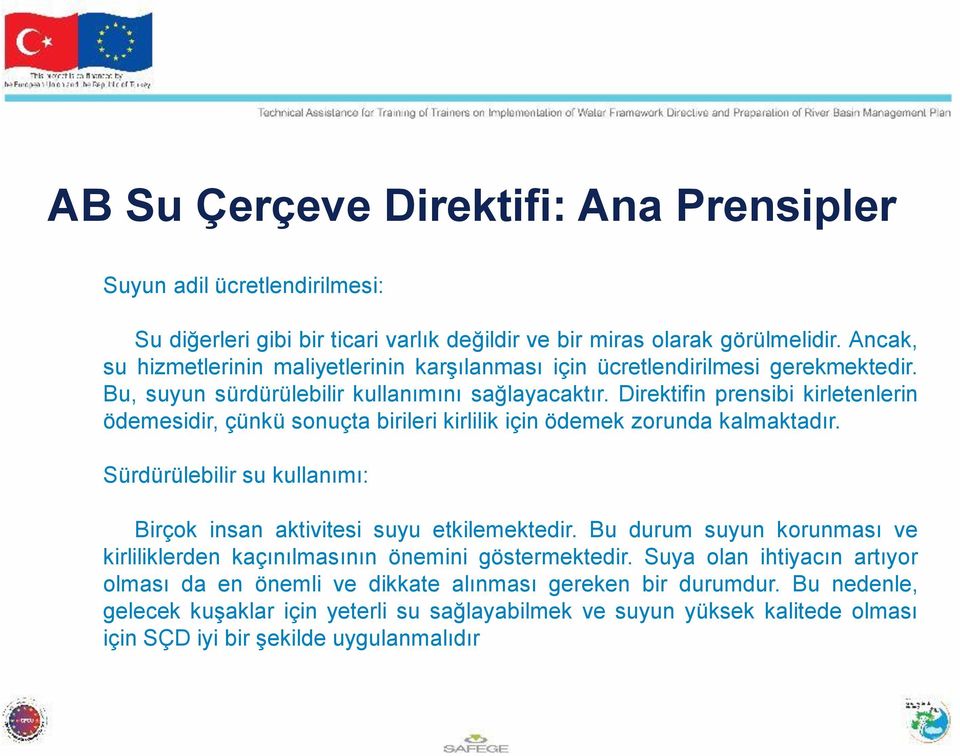 Direktifin prensibi kirletenlerin ödemesidir, çünkü sonuçta birileri kirlilik için ödemek zorunda kalmaktadır. Sürdürülebilir su kullanımı: Birçok insan aktivitesi suyu etkilemektedir.