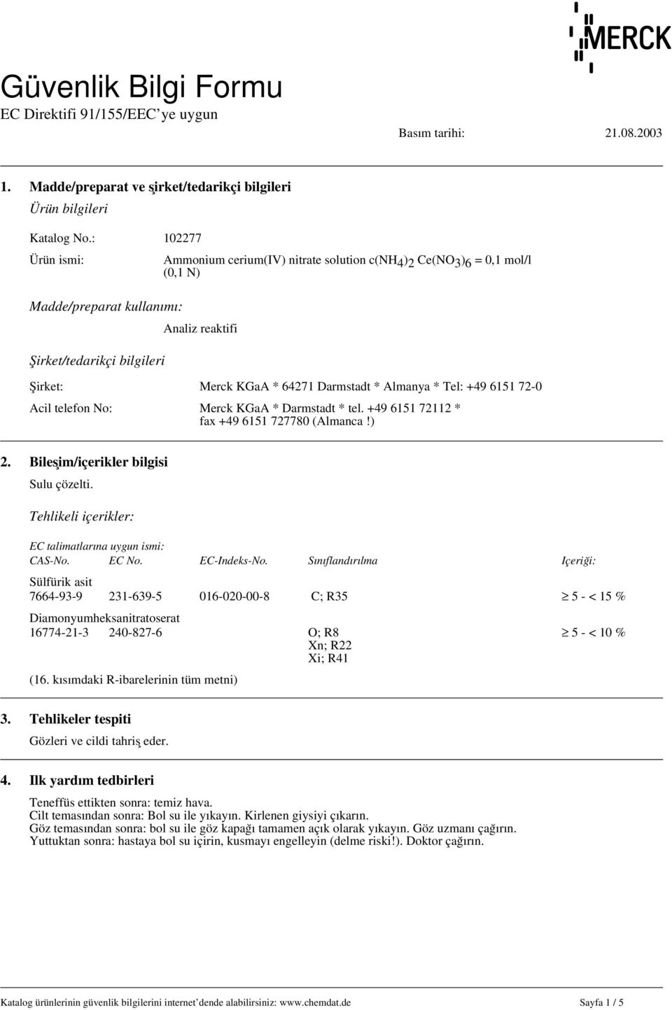 bilgileri Analiz reaktifi Şirket: Merck KGaA * 64271 Darmstadt * Almanya * Tel: +49 6151 72-0 Acil telefon No: Merck KGaA * Darmstadt * tel. +49 6151 72112 * fax +49 6151 727780 (Almanca!) 2.