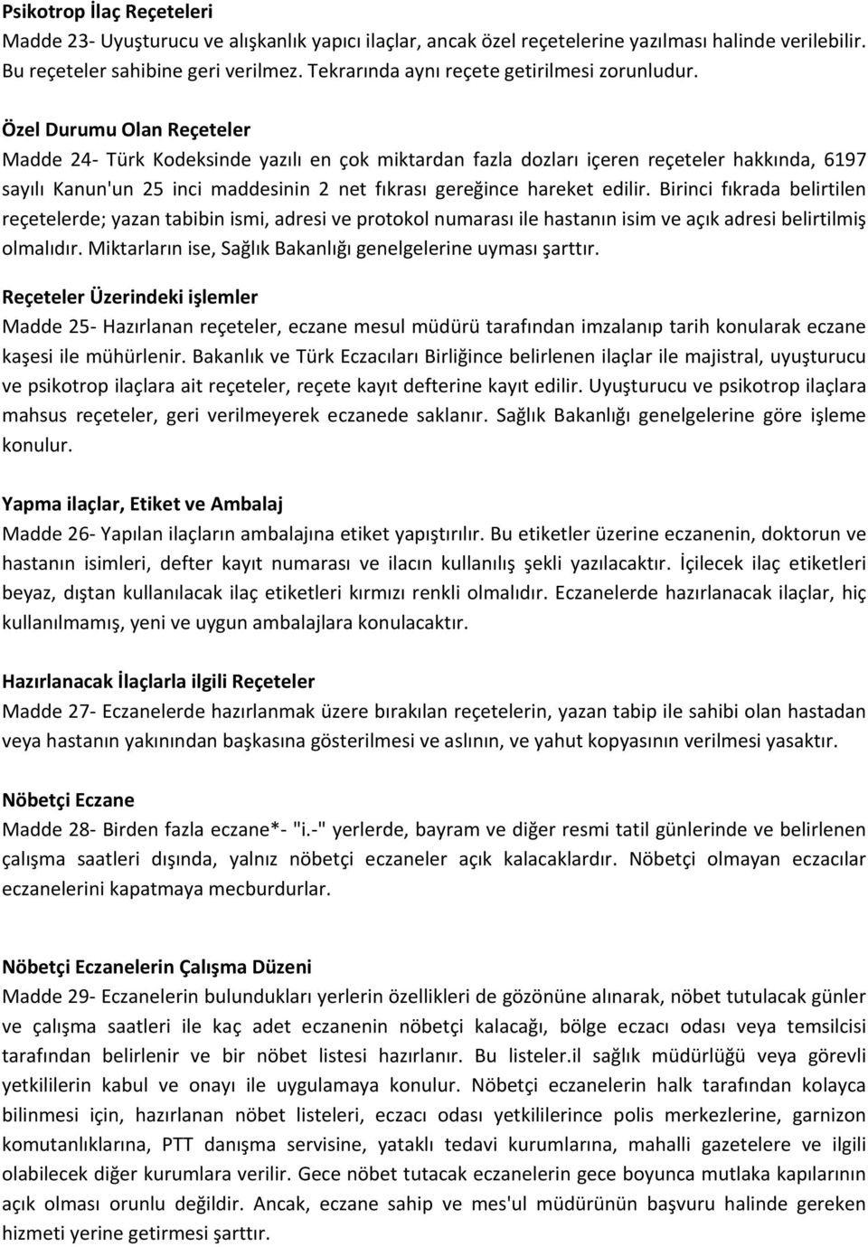 Özel Durumu Olan Reçeteler Madde 24 Türk Kodeksinde yazılı en çok miktardan fazla dozları içeren reçeteler hakkında, 6197 sayılı Kanun'un 25 inci maddesinin 2 net fıkrası gereğince hareket edilir.
