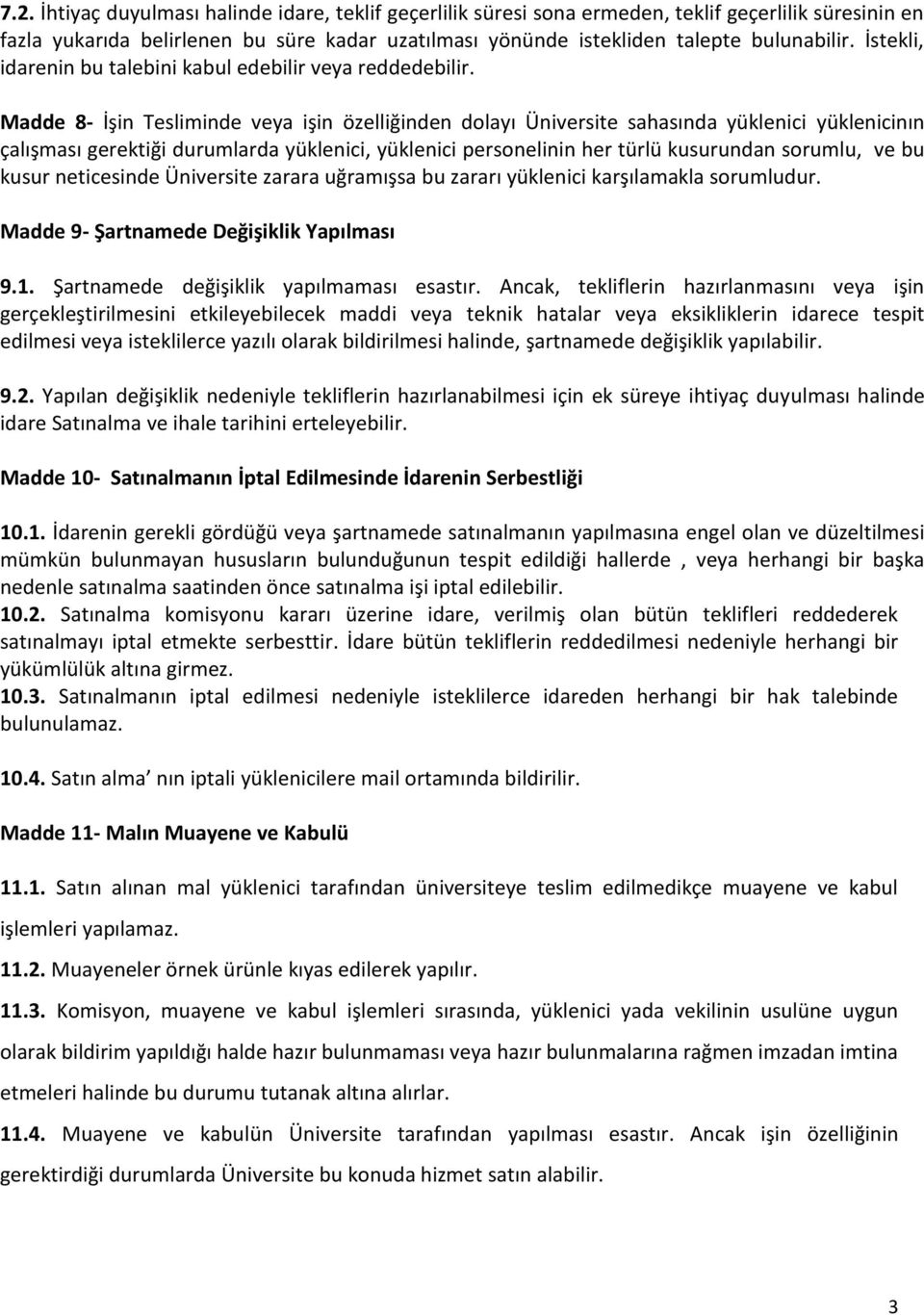 Madde 8- İşin Tesliminde veya işin özelliğinden dolayı Üniversite sahasında yüklenici yüklenicinın çalışması gerektiği durumlarda yüklenici, yüklenici personelinin her türlü kusurundan sorumlu, ve bu