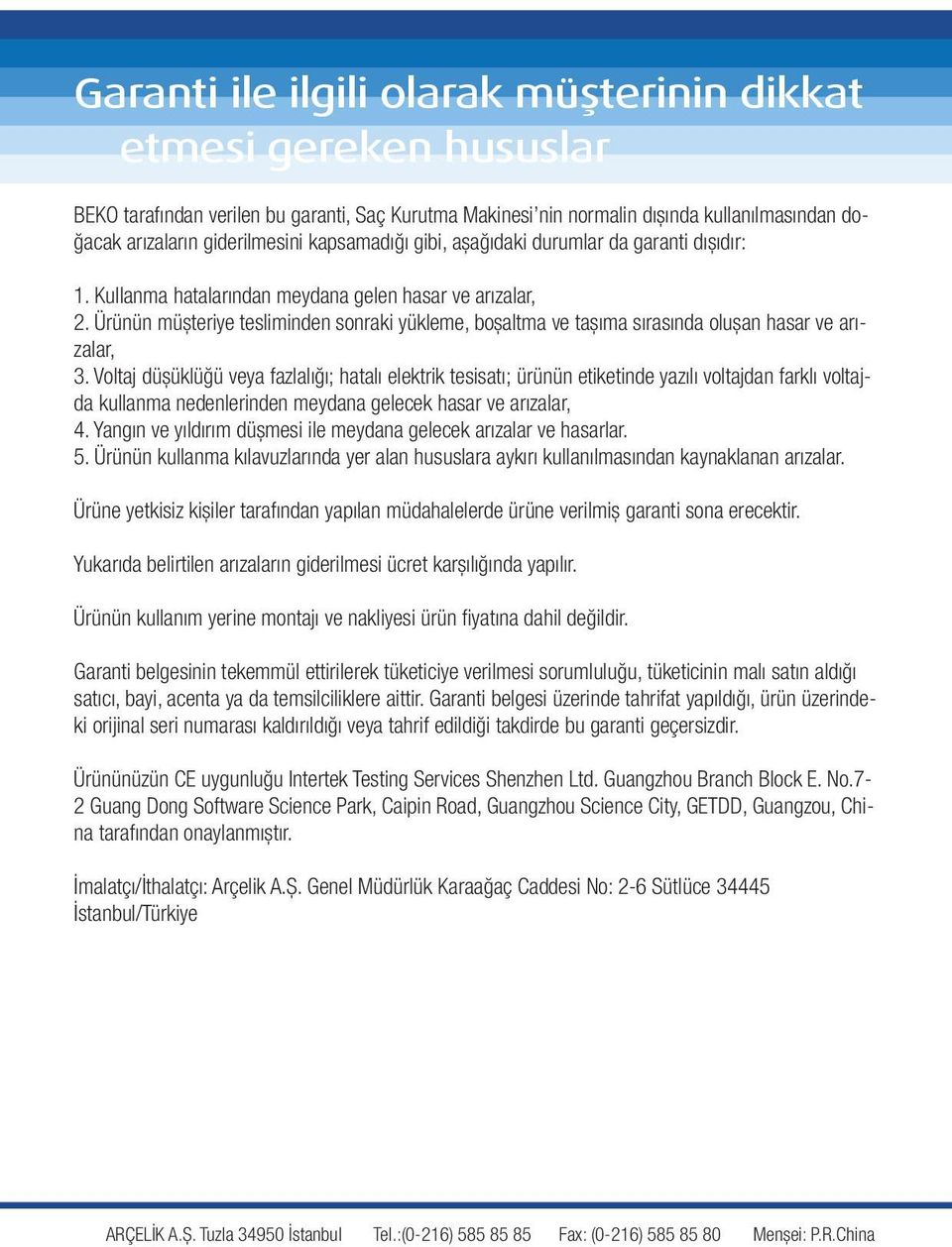 kapsamadığı gibi, aşağıdaki durumlar da garanti dışıdır: 1. Kullanma hatalarından meydana gelen hasar ve arızalar, 2.