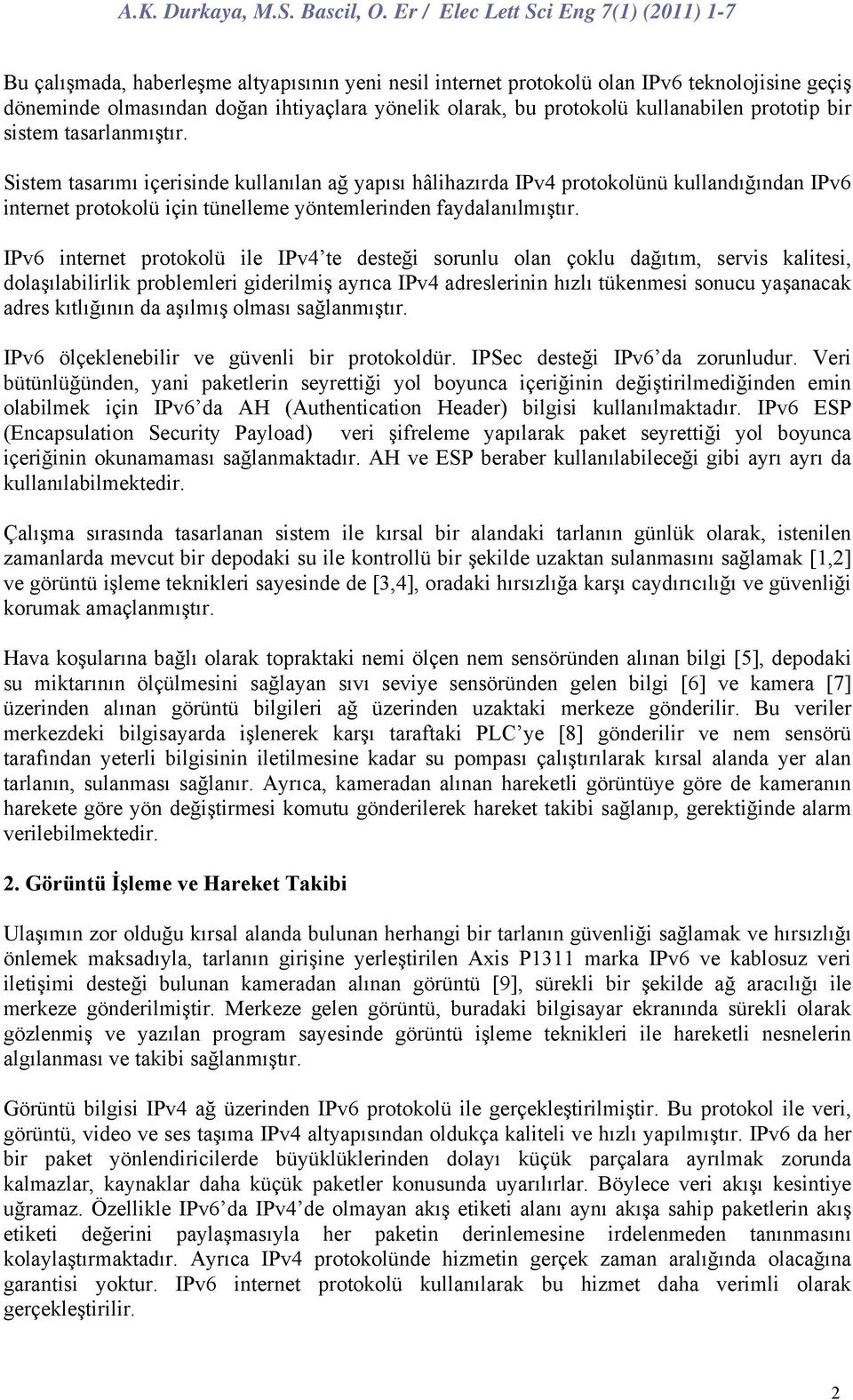 IPv6 internet protokolü ile IPv4 te desteği sorunlu olan çoklu dağıtım, servis kalitesi, dolaşılabilirlik problemleri giderilmiş ayrıca IPv4 adreslerinin hızlı tükenmesi sonucu yaşanacak adres