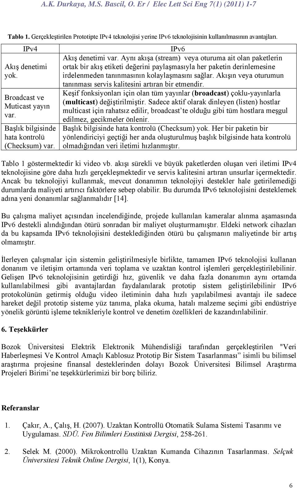 Aynı akışa (stream) veya oturuma ait olan paketlerin ortak bir akış etiketi değerini paylaşmasıyla her paketin derinlemesine irdelenmeden tanınmasının kolaylaşmasını sağlar.