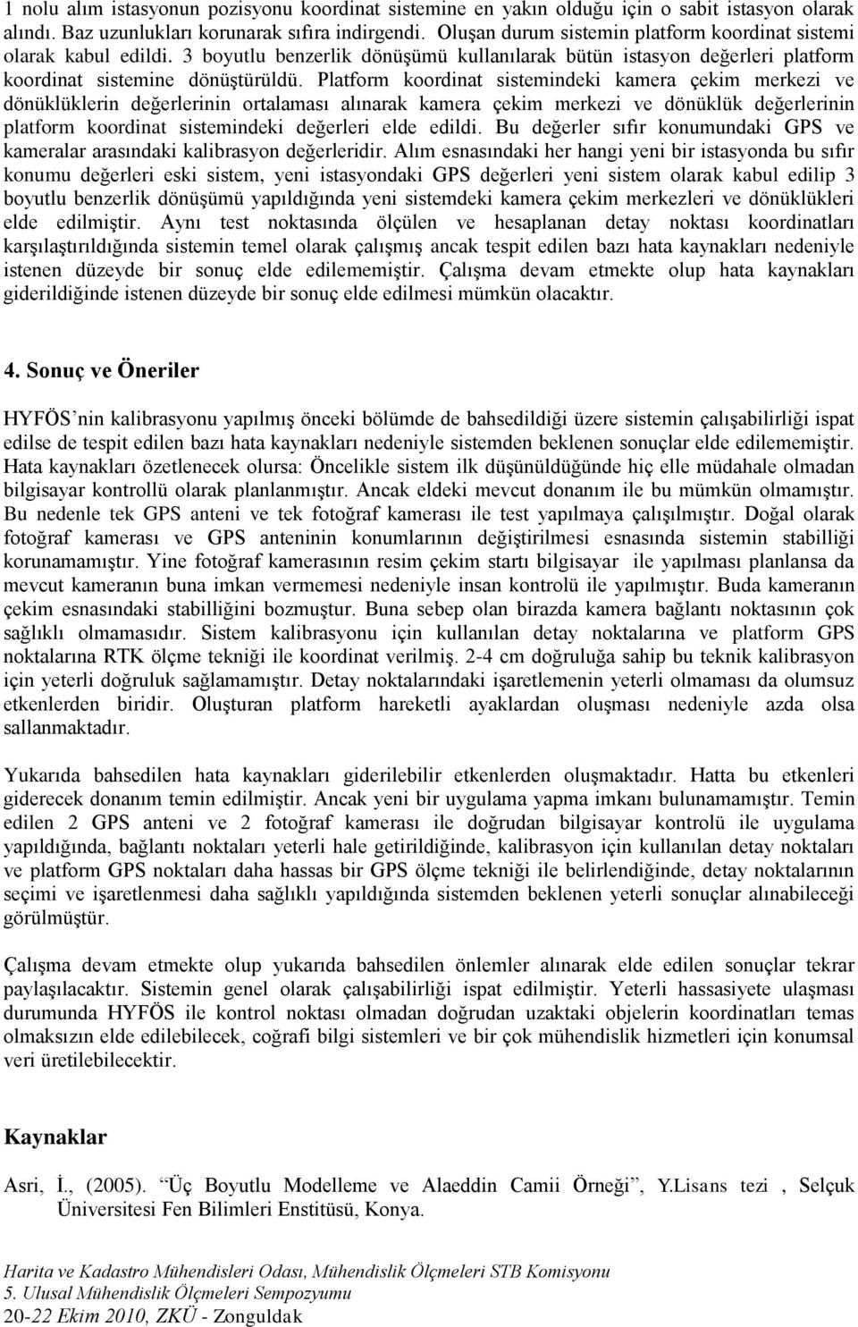 Platform koordinat sistemindeki kamera çekim merkezi ve dönüklüklerin değerlerinin ortalaması alınarak kamera çekim merkezi ve dönüklük değerlerinin platform koordinat sistemindeki değerleri elde