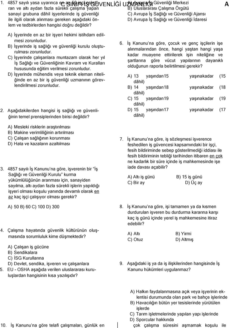 C SINIFI İŞ GÜVENLİĞİ UZMNLIĞI ) vrupa İş Güvenliği Merkezi B) Uluslararası Çalışma Örgütü C) vrupa İş Sağlığı ve Güvenliği jansı D) vrupa İş Sağlığı ve Güvenliği İdaresi ) İşyerinde en az bir işyeri