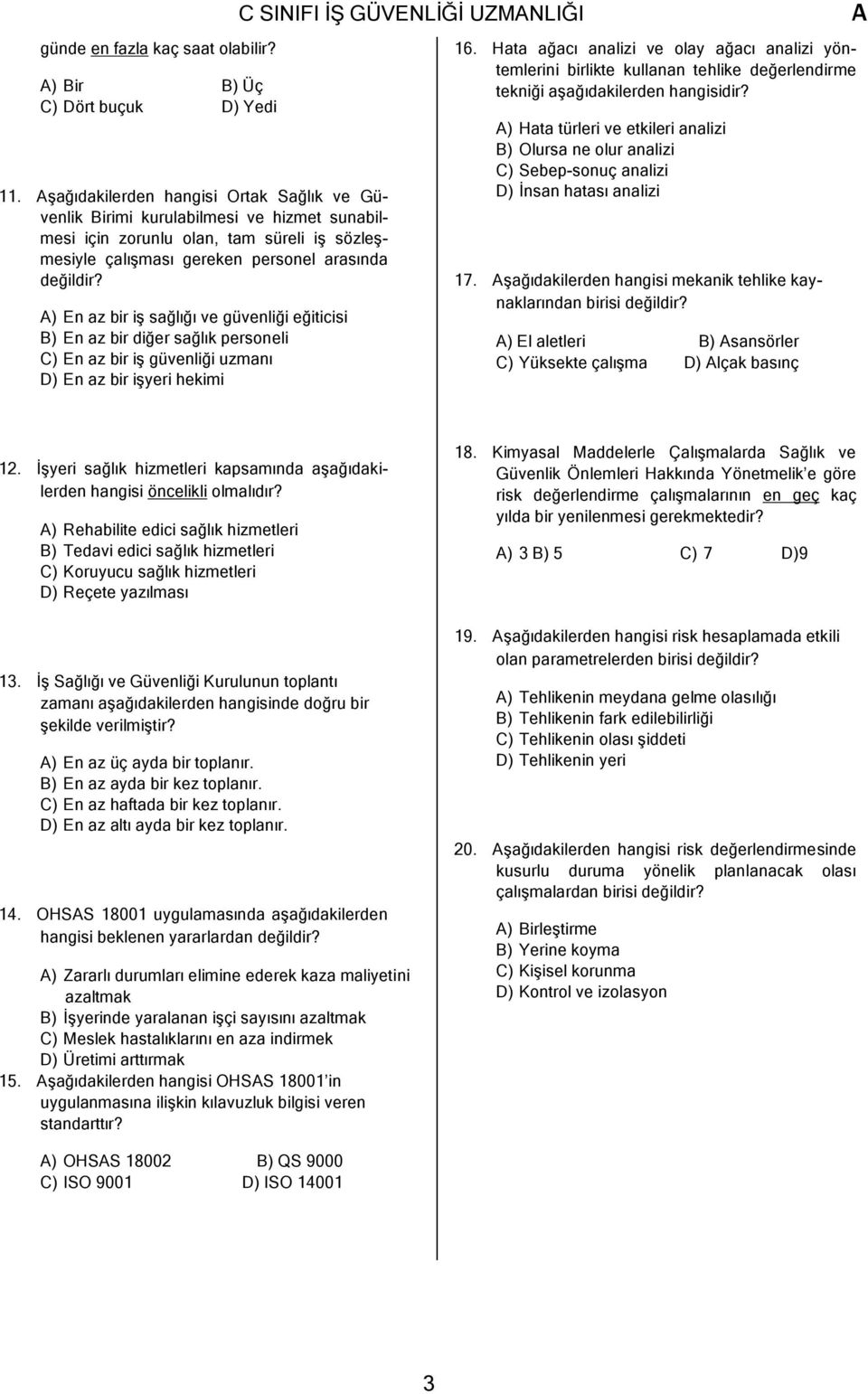 ) En az bir iş sağlığı ve güvenliği eğiticisi B) En az bir diğer sağlık personeli C) En az bir iş güvenliği uzmanı D) En az bir işyeri hekimi C SINIFI İŞ GÜVENLİĞİ UZMNLIĞI 16.