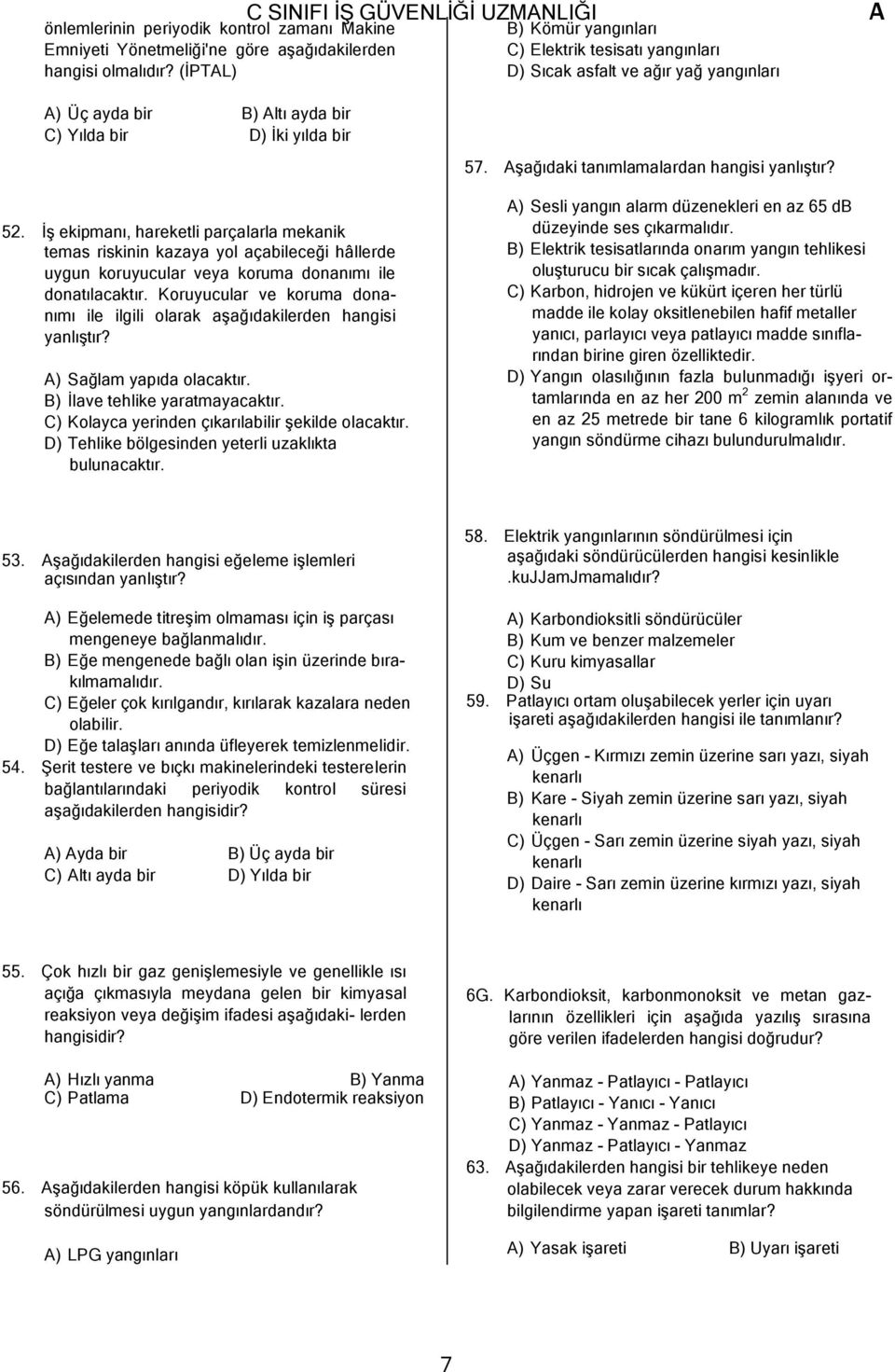 şağıdaki tanımlamalardan hangisi yanlıştır? 52. İş ekipmanı, hareketli parçalarla mekanik temas riskinin kazaya yol açabileceği hâllerde uygun koruyucular veya koruma donanımı ile donatılacaktır.