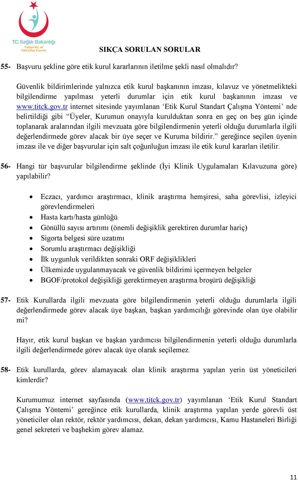 tr internet sitesinde yayımlanan Etik Kurul Standart Çalışma Yöntemi nde belirtildiği gibi Üyeler, Kurumun onayıyla kurulduktan sonra en geç on beş gün içinde toplanarak aralarından ilgili mevzuata