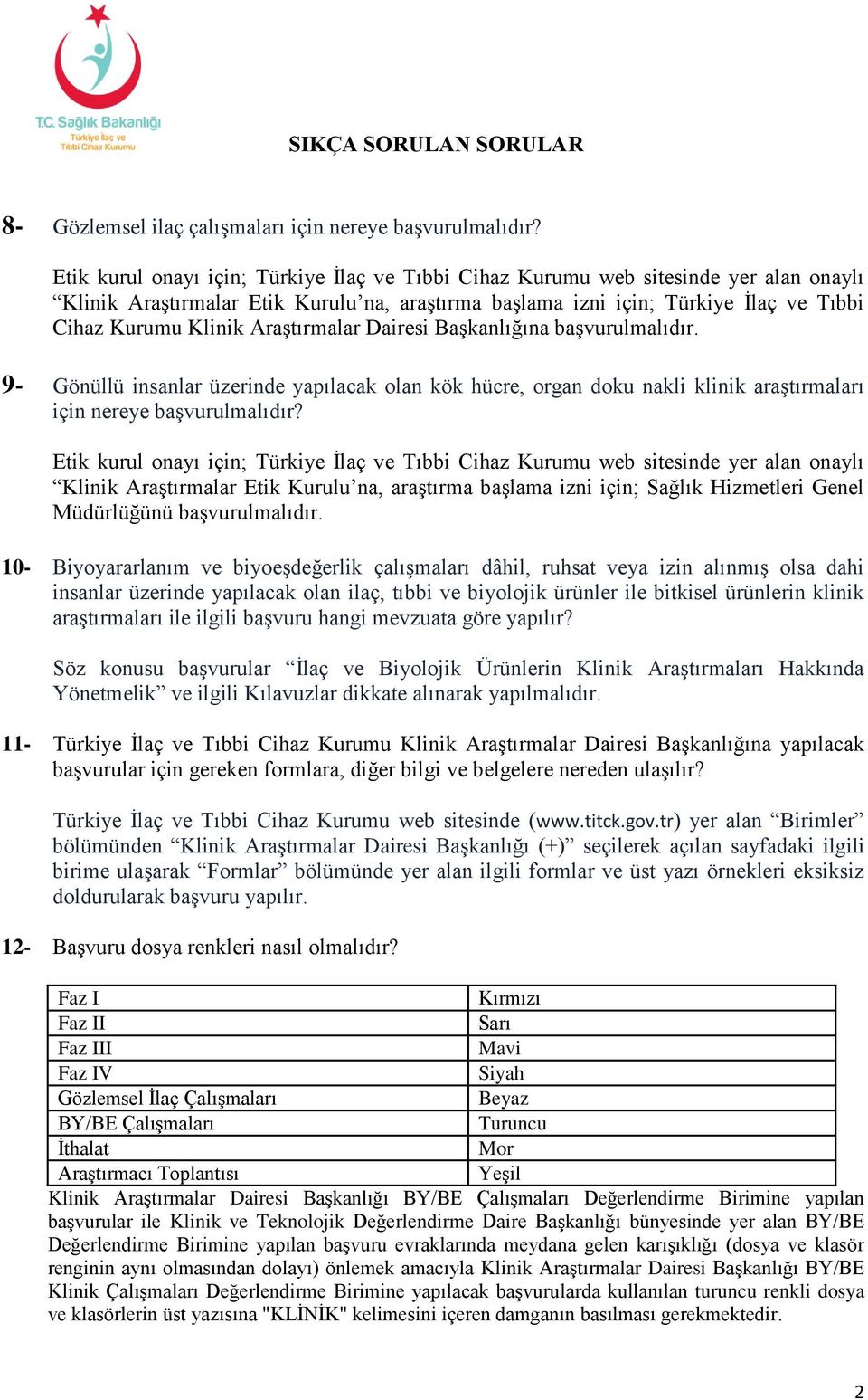 Araştırmalar Dairesi Başkanlığına başvurulmalıdır. 9- Gönüllü insanlar üzerinde yapılacak olan kök hücre, organ doku nakli klinik araştırmaları için nereye başvurulmalıdır?