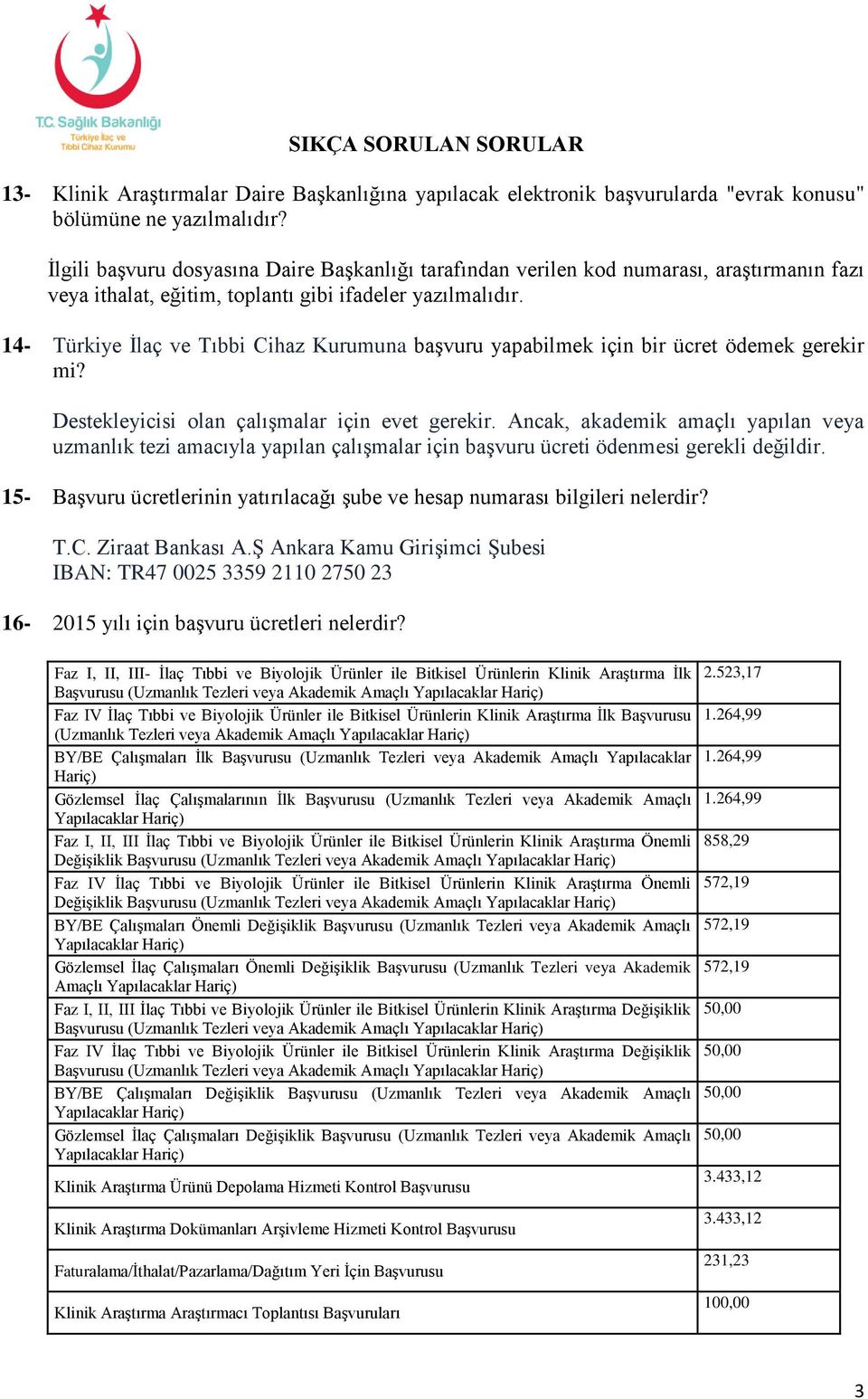 14- Türkiye İlaç ve Tıbbi Cihaz Kurumuna başvuru yapabilmek için bir ücret ödemek gerekir mi? Destekleyicisi olan çalışmalar için evet gerekir.