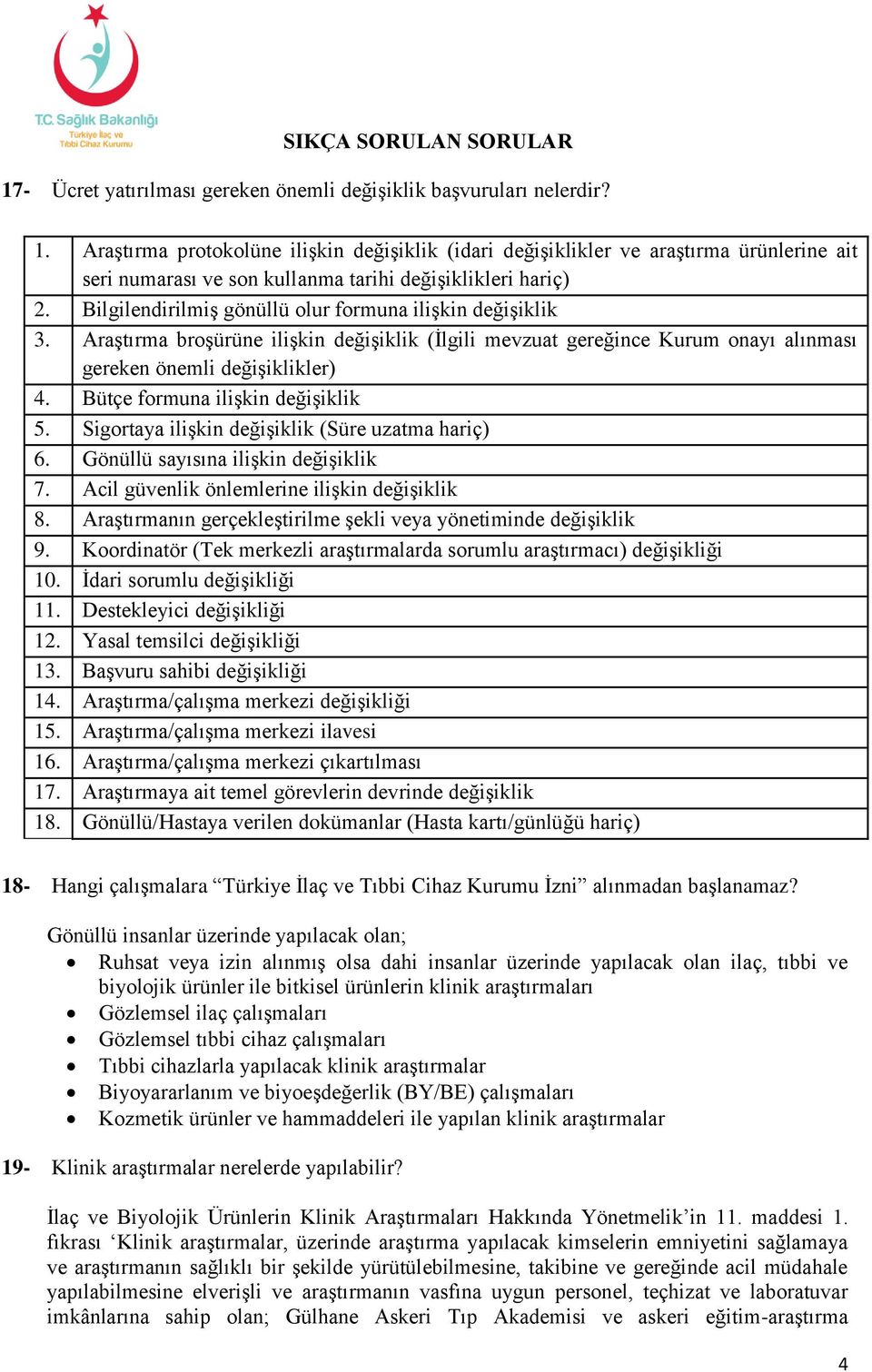 Bilgilendirilmiş gönüllü olur formuna ilişkin değişiklik 3. Araştırma broşürüne ilişkin değişiklik (İlgili mevzuat gereğince Kurum onayı alınması gereken önemli değişiklikler) 4.