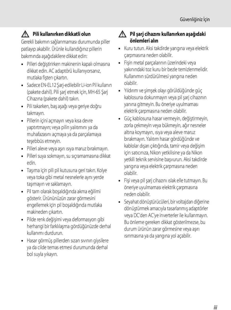 Sadece EN-EL12 Şarj-edilebilir Li-ion Pil kullanın (pakete dahil). Pili şarj etmek için, MH-65 Şarj Cihazına (pakete dahil) takın. Pili takarken, baş aşağı veya geriye doğru takmayın.