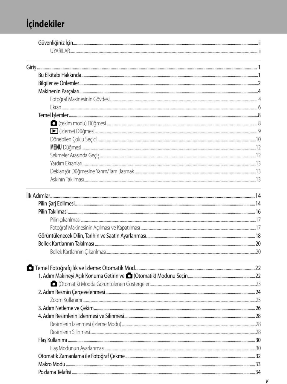 ..13 Askının Takılması...13 İlk Adımlar...14 Pilin Şarj Edilmesi... 14 Pilin Takılması... 16 Pilin çıkarılması...17 Fotoğraf Makinesinin Açılması ve Kapatılması.