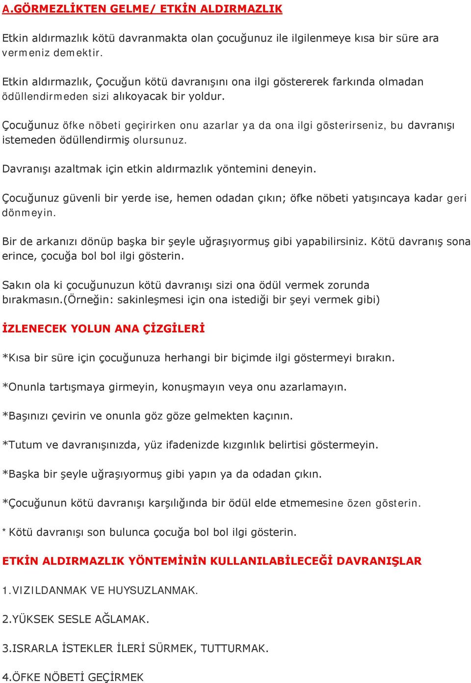 Çocuğunuz öfke nöbeti geçirirken onu azarlar ya da ona ilgi gösterirseniz, bu davranışı istemeden ödüllendirmiş olursunuz. Davranışı azaltmak için etkin aldırmazlık yöntemini deneyin.