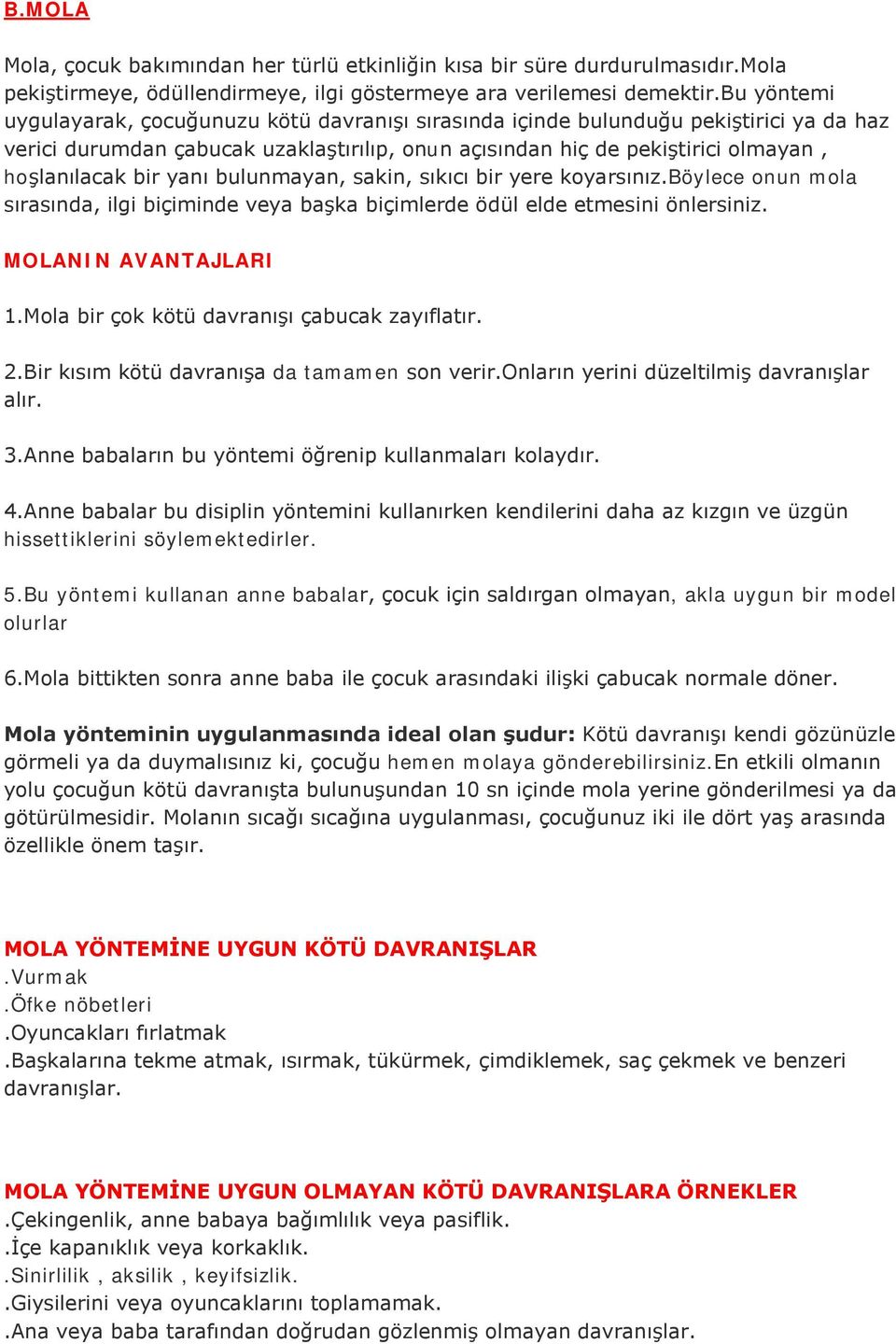 yanı bulunmayan, sakin, sıkıcı bir yere koyarsınız.böylece onun mola sırasında, ilgi biçiminde veya başka biçimlerde ödül elde etmesini önlersiniz. MOLANIN AVANTAJLARI 1.