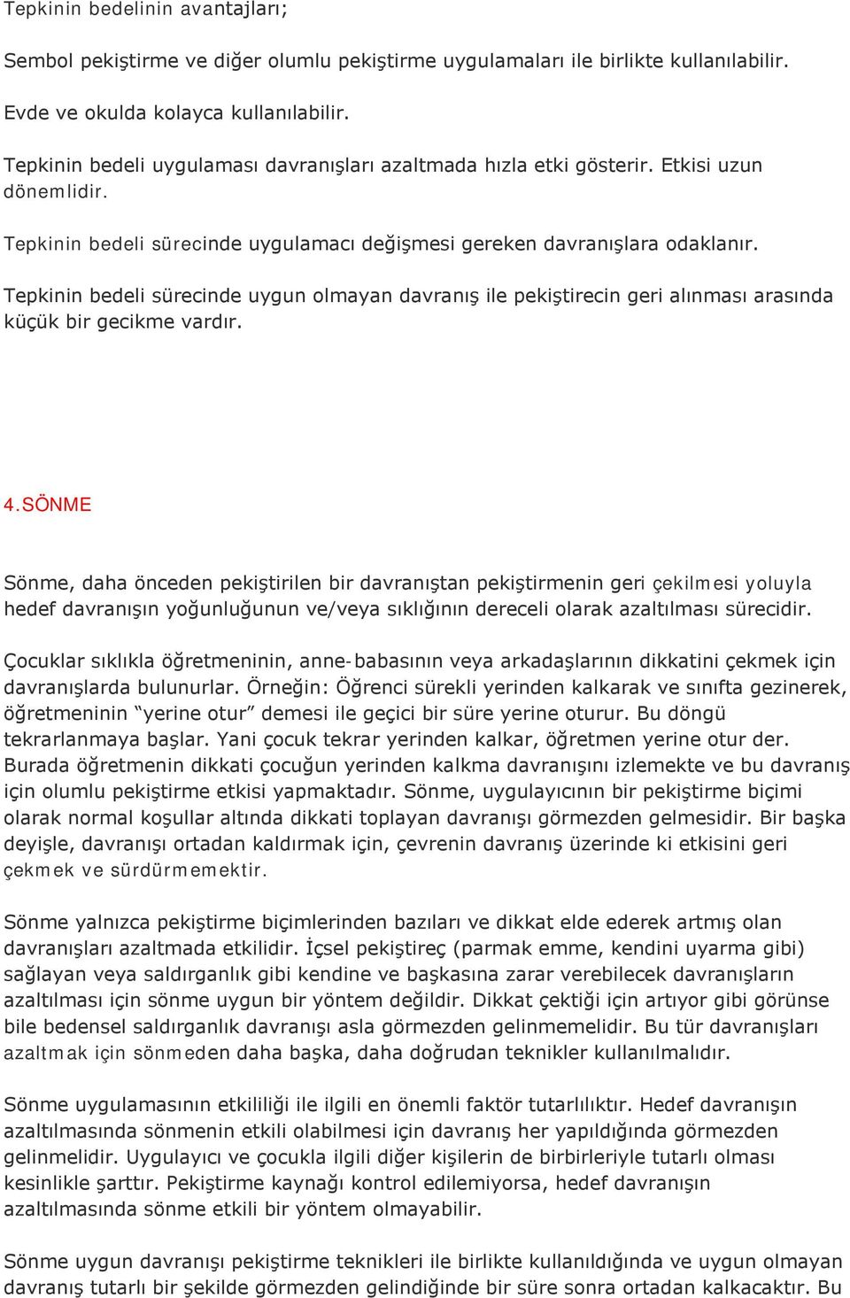 Tepkinin bedeli sürecinde uygun olmayan davranış ile pekiştirecin geri alınması arasında küçük bir gecikme vardır. 4.