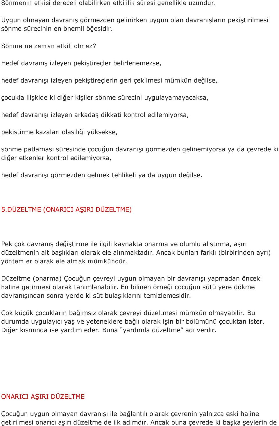 Hedef davranış izleyen pekiştireçler belirlenemezse, hedef davranışı izleyen pekiştireçlerin geri çekilmesi mümkün değilse, çocukla ilişkide ki diğer kişiler sönme sürecini uygulayamayacaksa, hedef