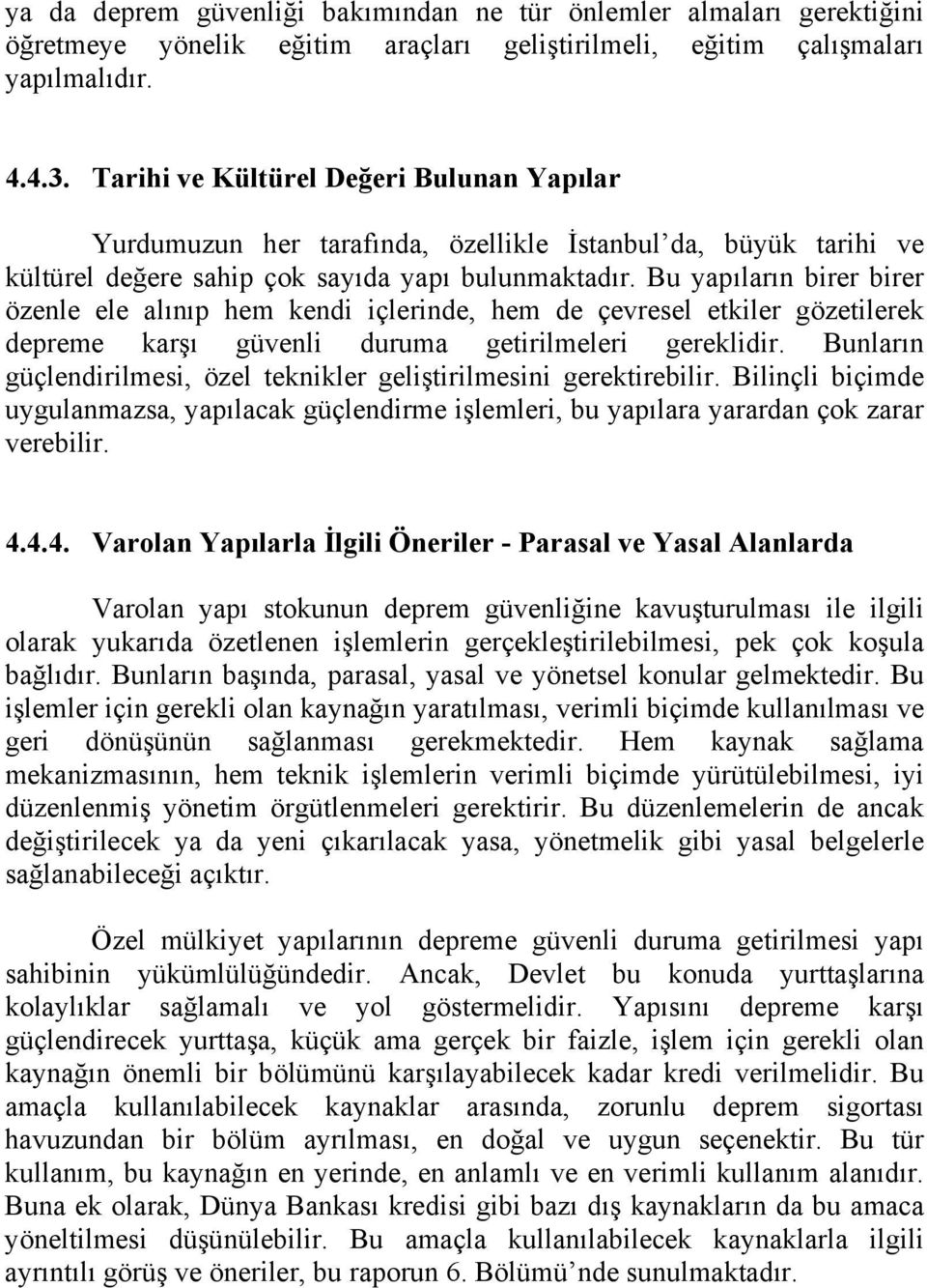 Bu yapıların birer birer özenle ele alınıp hem kendi içlerinde, hem de çevresel etkiler gözetilerek depreme karşı güvenli duruma getirilmeleri gereklidir.