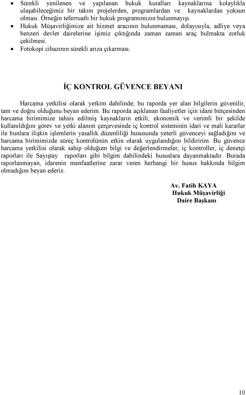 Hukuk Müşavirliğimize ait hizmet aracının bulunmaması, dolayısıyla, adliye veya benzeri devlet dairelerine işimiz çıktığında zaman zaman araç bulmakta zorluk çekilmesi.