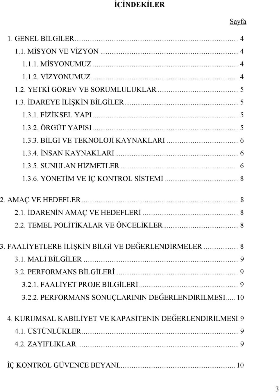 .. 8 2.2. TEMEL POLĐTĐKALAR VE ÖNCELĐKLER... 8 3. FAALĐYETLERE ĐLĐŞKĐN BĐLGĐ VE DEĞERLENDĐRMELER... 8 3.1. MALĐ BĐLGĐLER... 9 3.2. PERFORMANS BĐLGĐLERĐ... 9 3.2.1. FAALĐYET PROJE BĐLGĐLERĐ... 9 3.2.2. PERFORMANS SONUÇLARININ DEĞERLENDĐRĐLMESĐ.