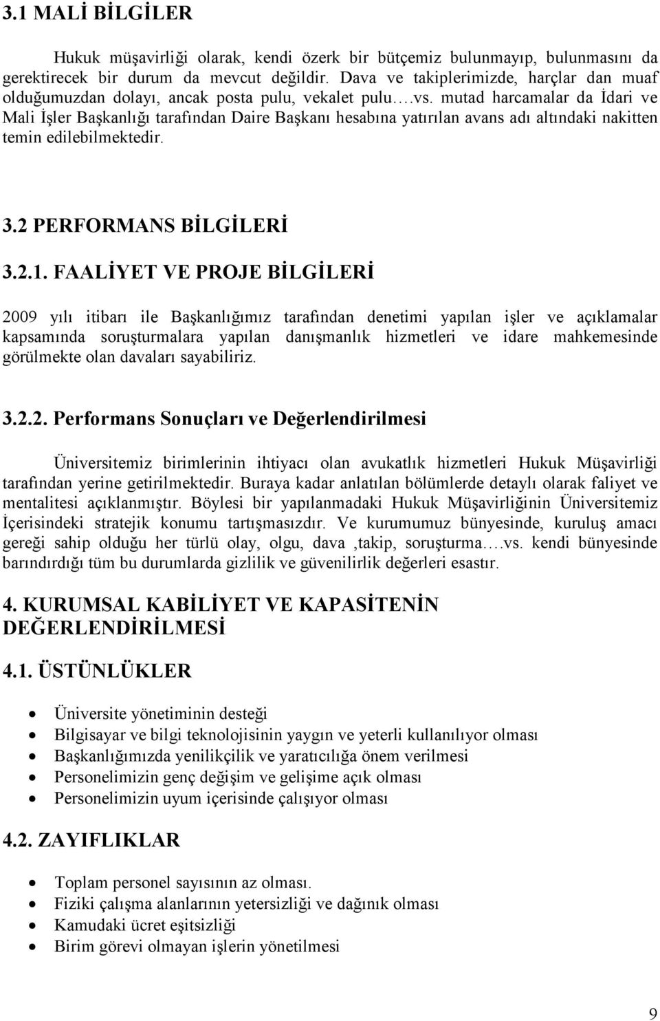 mutad harcamalar da Đdari ve Mali Đşler Başkanlığı tarafından Daire Başkanı hesabına yatırılan avans adı altındaki nakitten temin edilebilmektedir. 3.2 PERFORMANS BĐLGĐLERĐ 3.2.1.