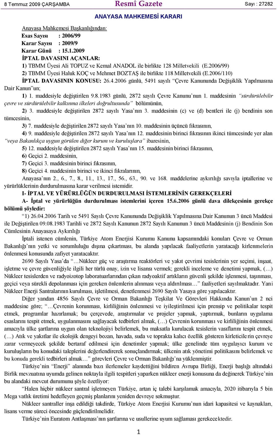 2006/110) ĠPTAL DAVASININ KONUSU: 26.4.2006 günlü, 5491 sayılı Çevre Kanununda DeğiĢiklik Yapılmasına Dair Kanun un; 1) 1. maddesiyle değiģtirilen 9.8.1983 günlü, 2872 sayılı Çevre Kanunu nun 1.