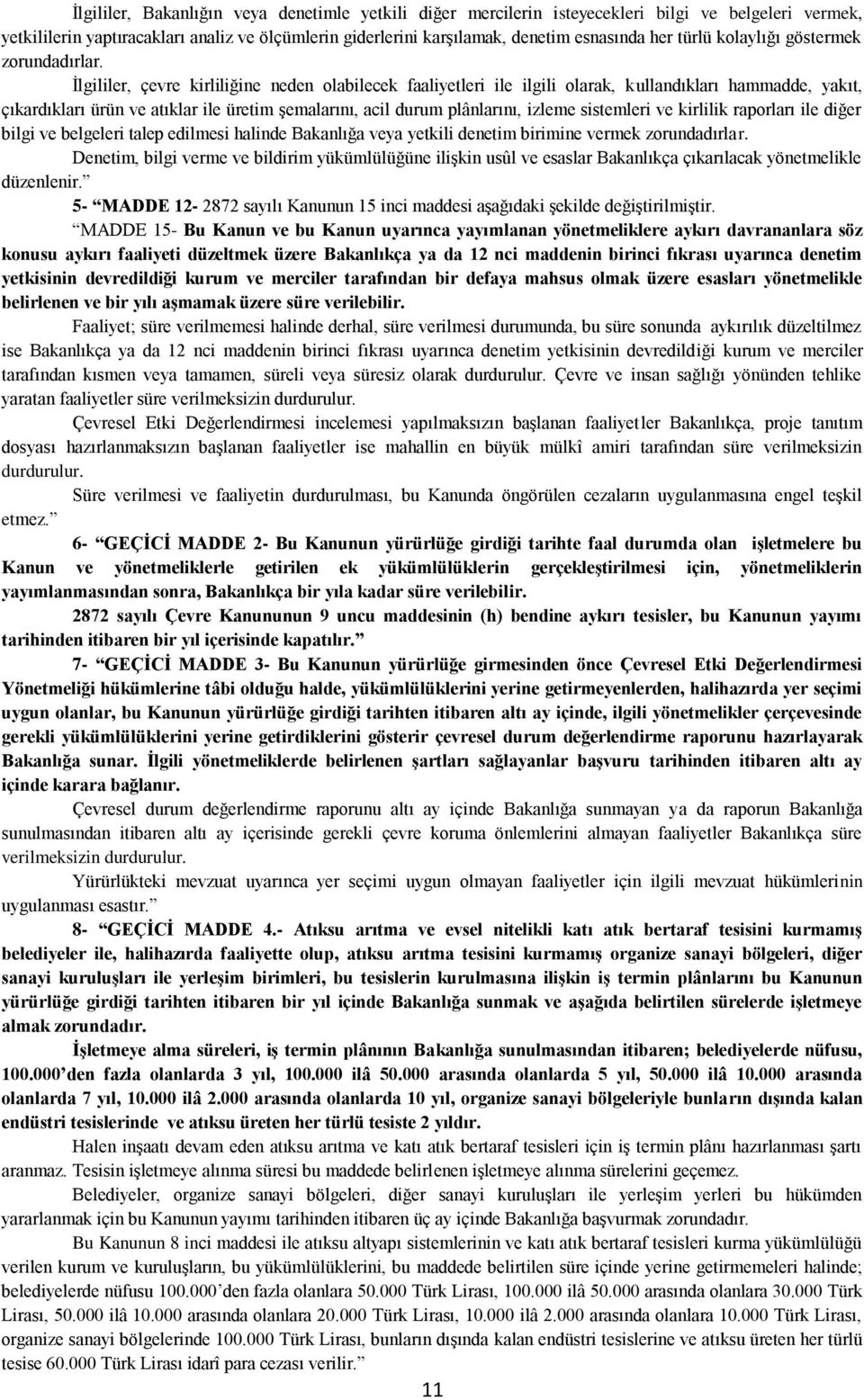 Ġlgililer, çevre kirliliğine neden olabilecek faaliyetleri ile ilgili olarak, kullandıkları hammadde, yakıt, çıkardıkları ürün ve atıklar ile üretim Ģemalarını, acil durum plânlarını, izleme