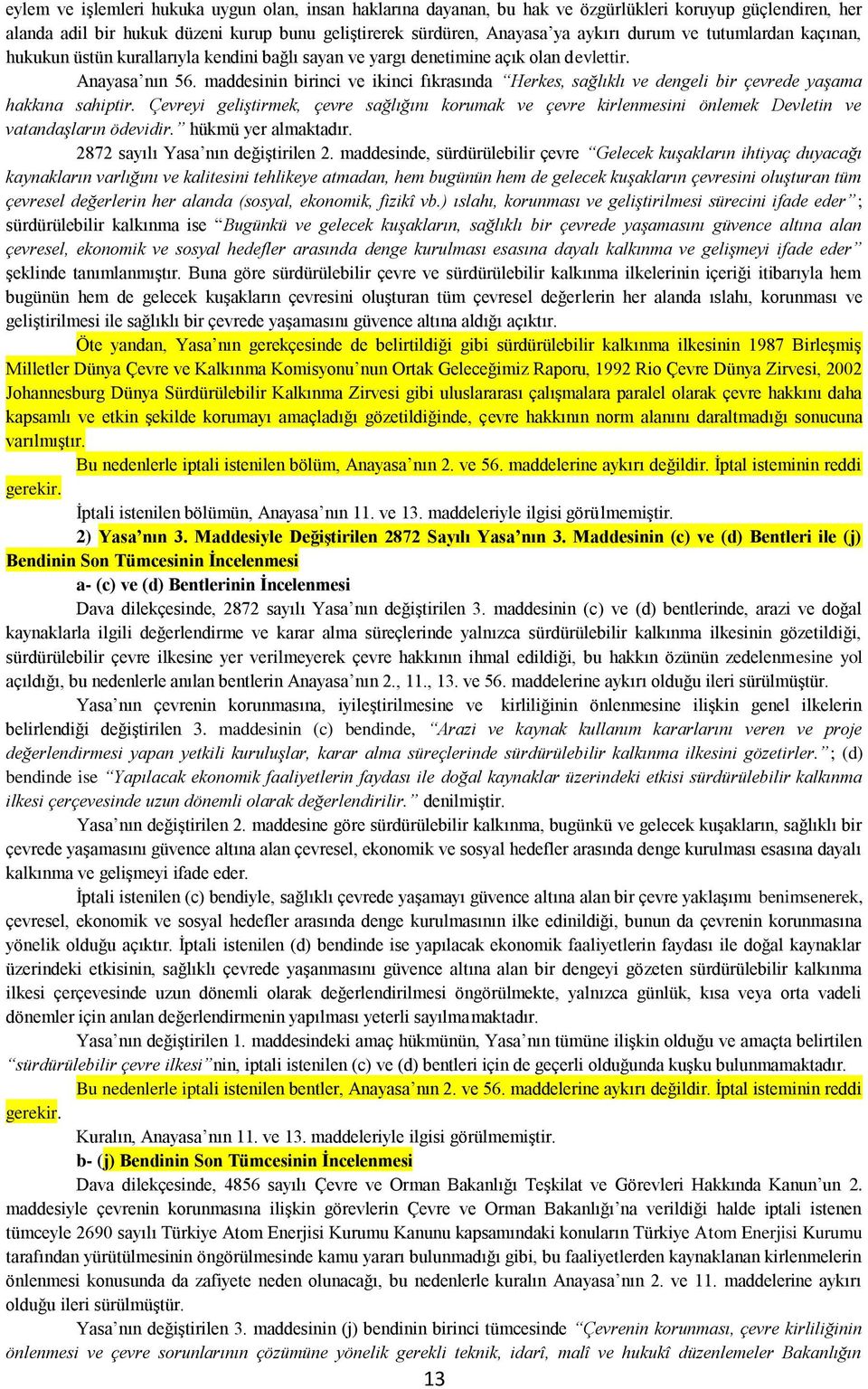 maddesinin birinci ve ikinci fıkrasında Herkes, sağlıklı ve dengeli bir çevrede yaşama hakkına sahiptir.